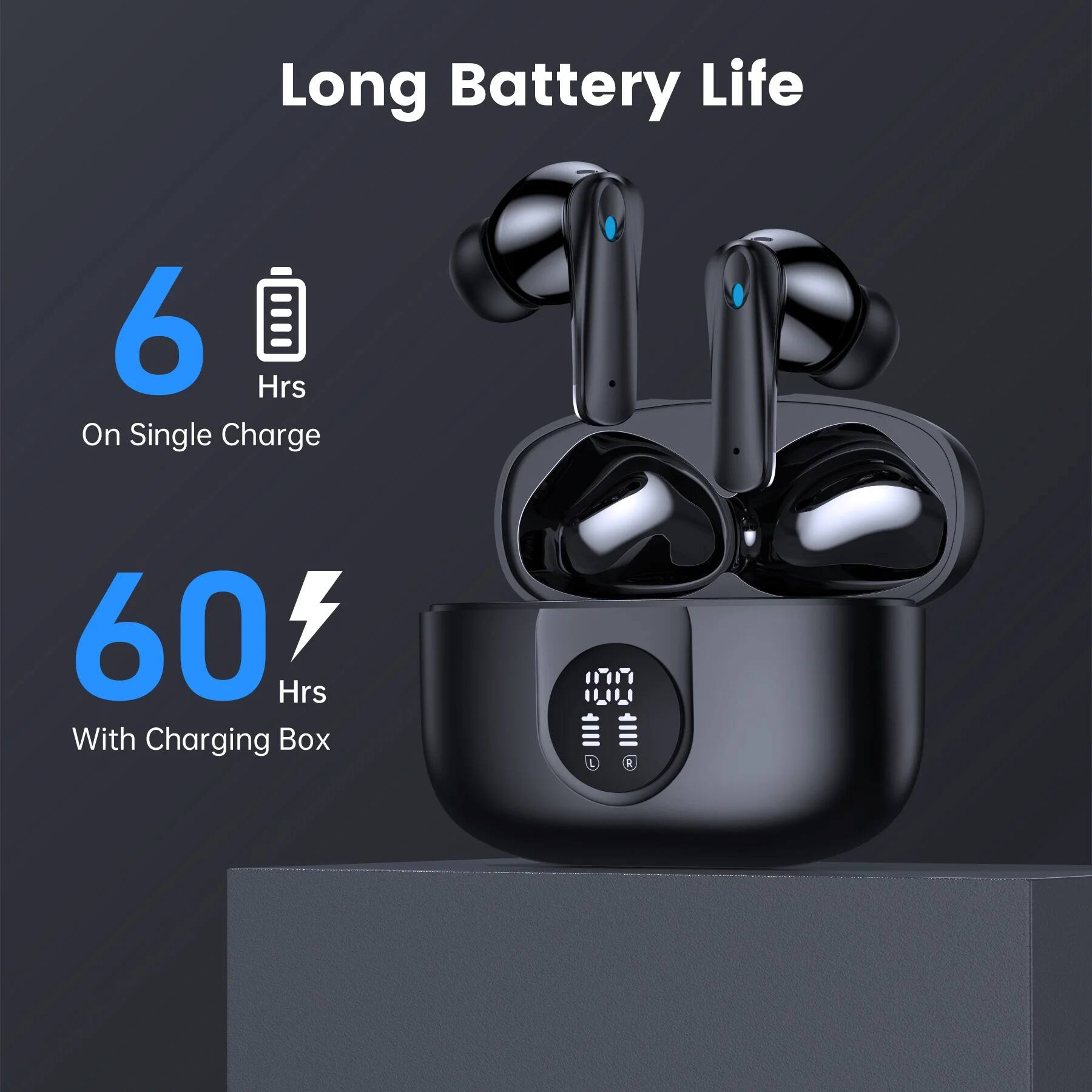 Long Battery Life  
6 Hrs On Single Charge  
60 Hrs With Charging Box