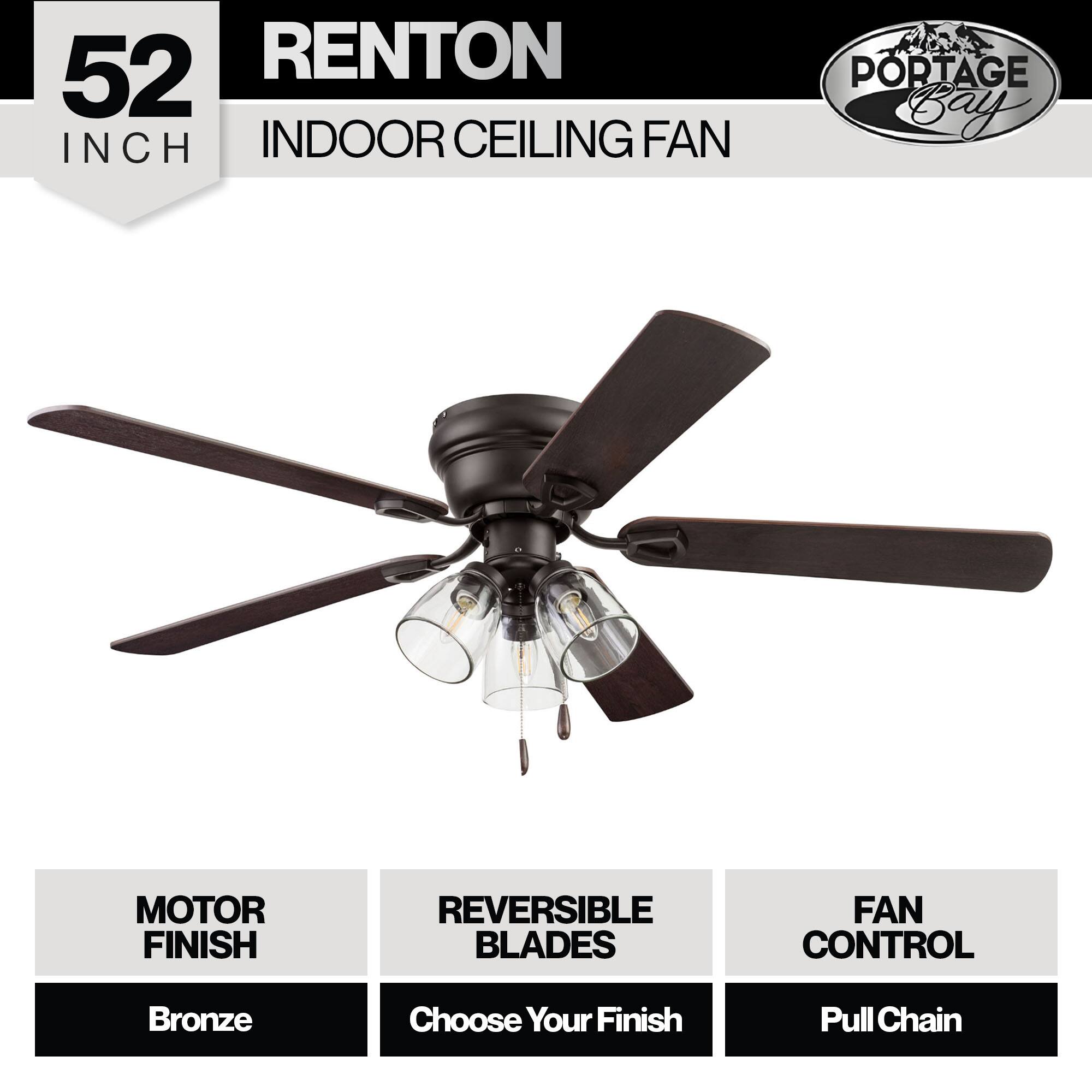 52 INCH RENTON INDOOR CEILING FAN  
PORTAGE Bay MOTOR  
FINISH REVERSIBLE BLADES FAN CONTROL  
Bronze  
Choose Your Finish  
Pull Chain