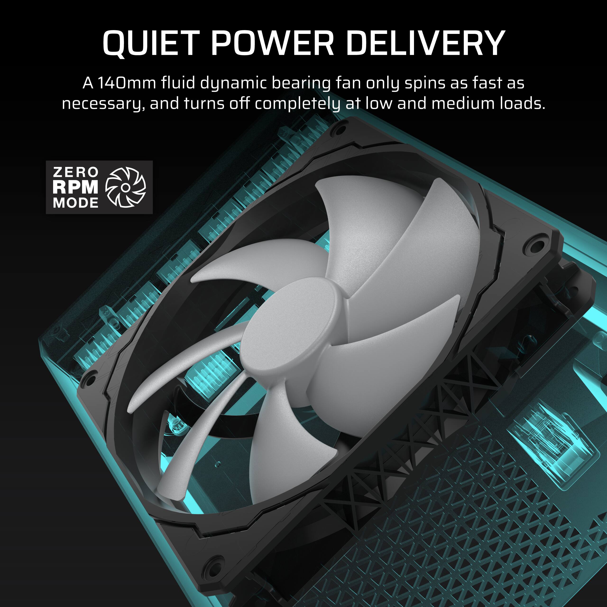 QUIET POWER DELIVERY: A 140mm fluid dynamic bearing fan only spins as fast as necessary, and turns off completely at low and medium loads. ZERO RPM MODE.