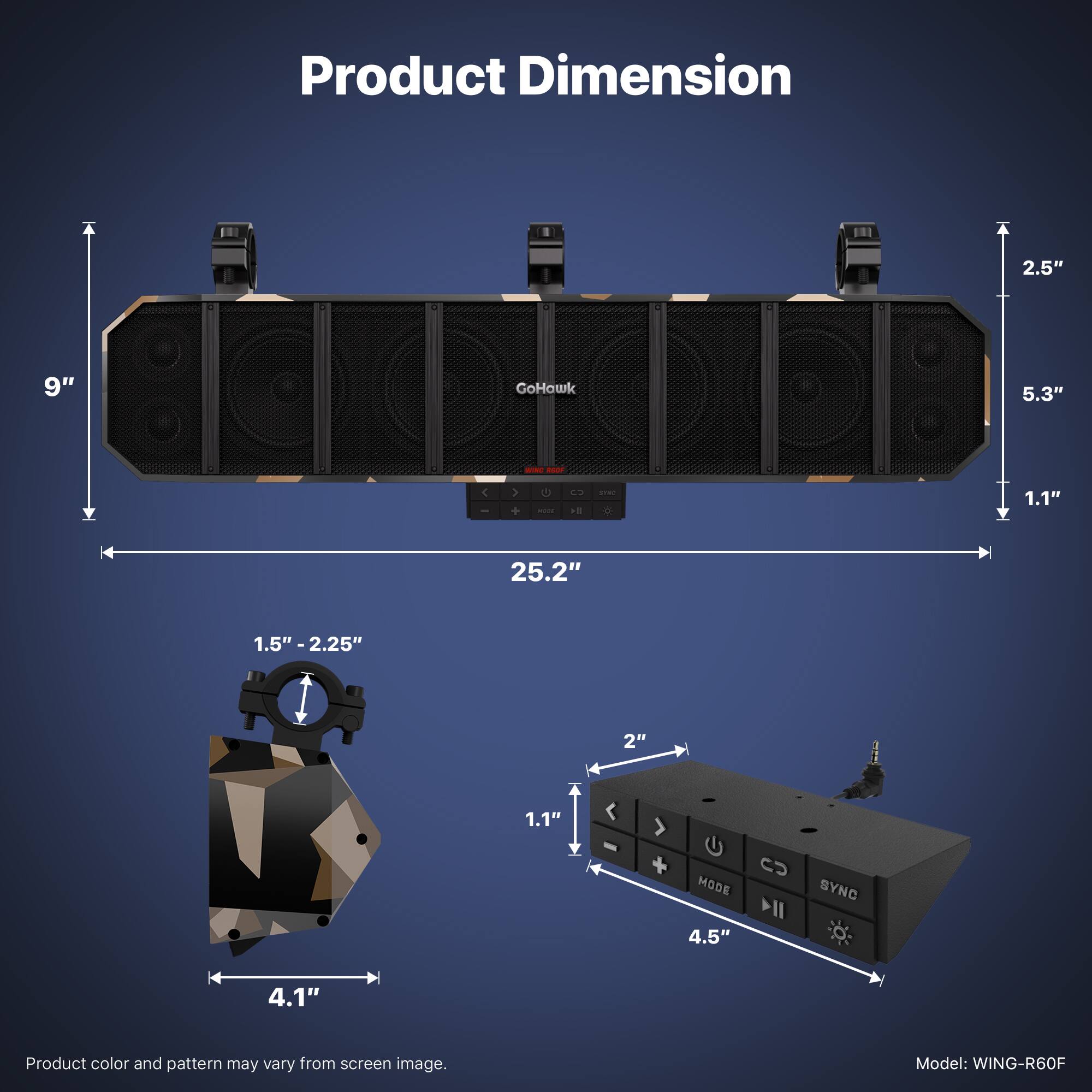 Product Dimension

- Length: 25.2"
- Height: 2.5"
- Width: 9"
- Depth: 1.1"
- Speaker Height: 5.3"
- Mounting Hole Spacing: 1.5" - 2.25"
- Mounting Hole Diameter: 1.1"
- Control Panel Width: 4.5"
- Control Panel Height: 1.5"
- Mounting Bracket Width: 4.1"
- Mounting Bracket Height: 1.1"

Product color and pattern may vary from screen image.

Model: WING-R60F