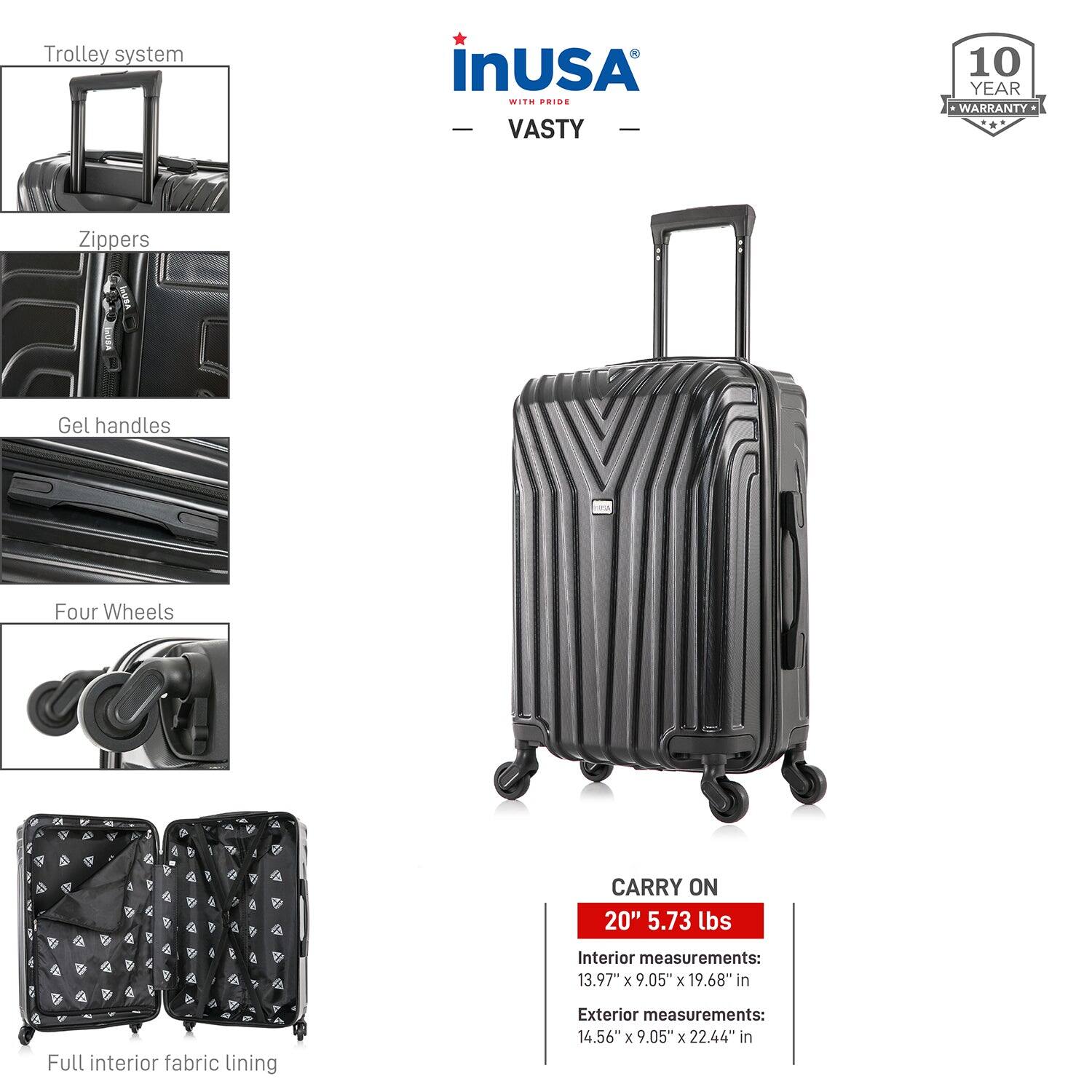 Trolley system  
Zippers  
Gel handles  
Four Wheels  
Full interior fabric lining  

CARRY ON  
20" 5.73 lbs  

Interior measurements:  
13.97" x 9.05" x 19.68" in  

Exterior measurements:  
14.56" x 9.05" x 22.44" in  

10 YEAR WARRANTY