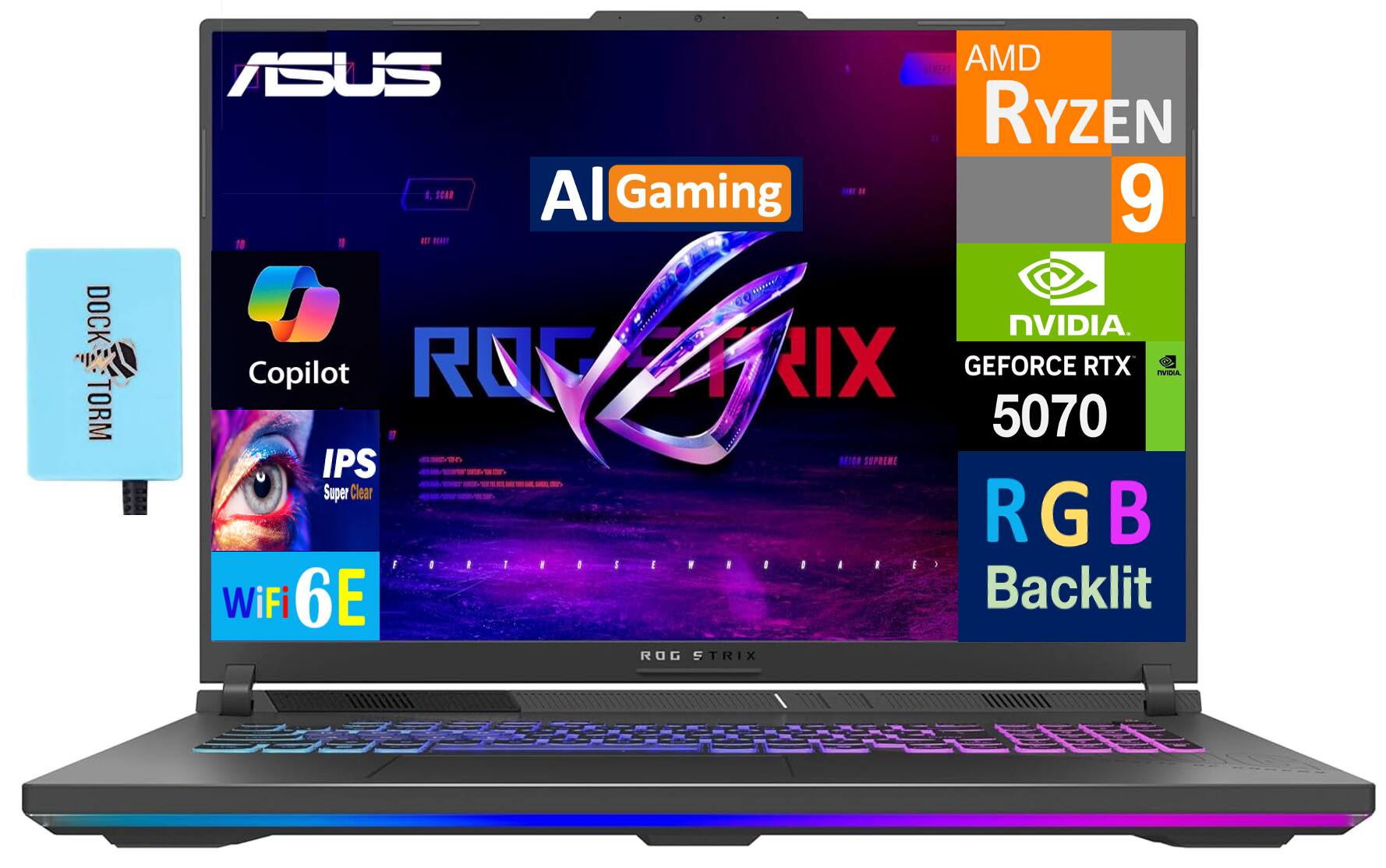 Sure, here is the corrected and grouped text from the image:

- **ASUS**
- **ROG STRIX**
- **AMD Ryzen 9**
- **NVIDIA GeForce RTX 5070**
- **AI Gaming**
- **Copilot**
- **IPS Super Clear**
- **RGB Backlit**
- **WiFi 6E**
- **DOCK TORM**
- **ROSSFRIX**