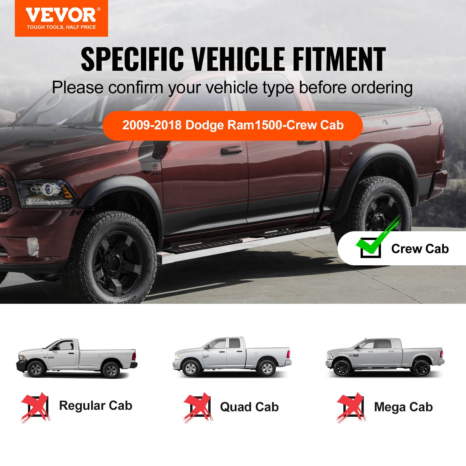 VEVOR TOUGH TOOLS, HALF PRICE

SPECIFIC VEHICLE FITMENT

Please confirm your vehicle type before ordering

2009-2018 Dodge Ram1500-Crew Cab

Crew Cab

Regular Cab

Quad Cab

Mega Cab