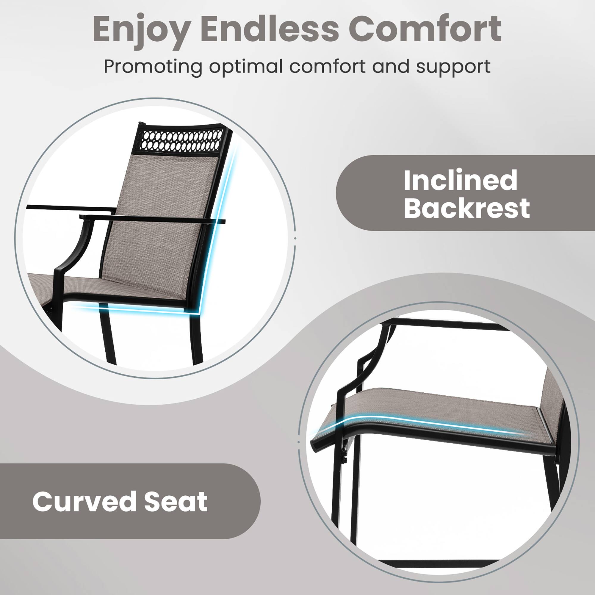 Enjoy Endless Comfort  
Promoting optimal comfort and support  

Inclined Backrest  

Curved Seat