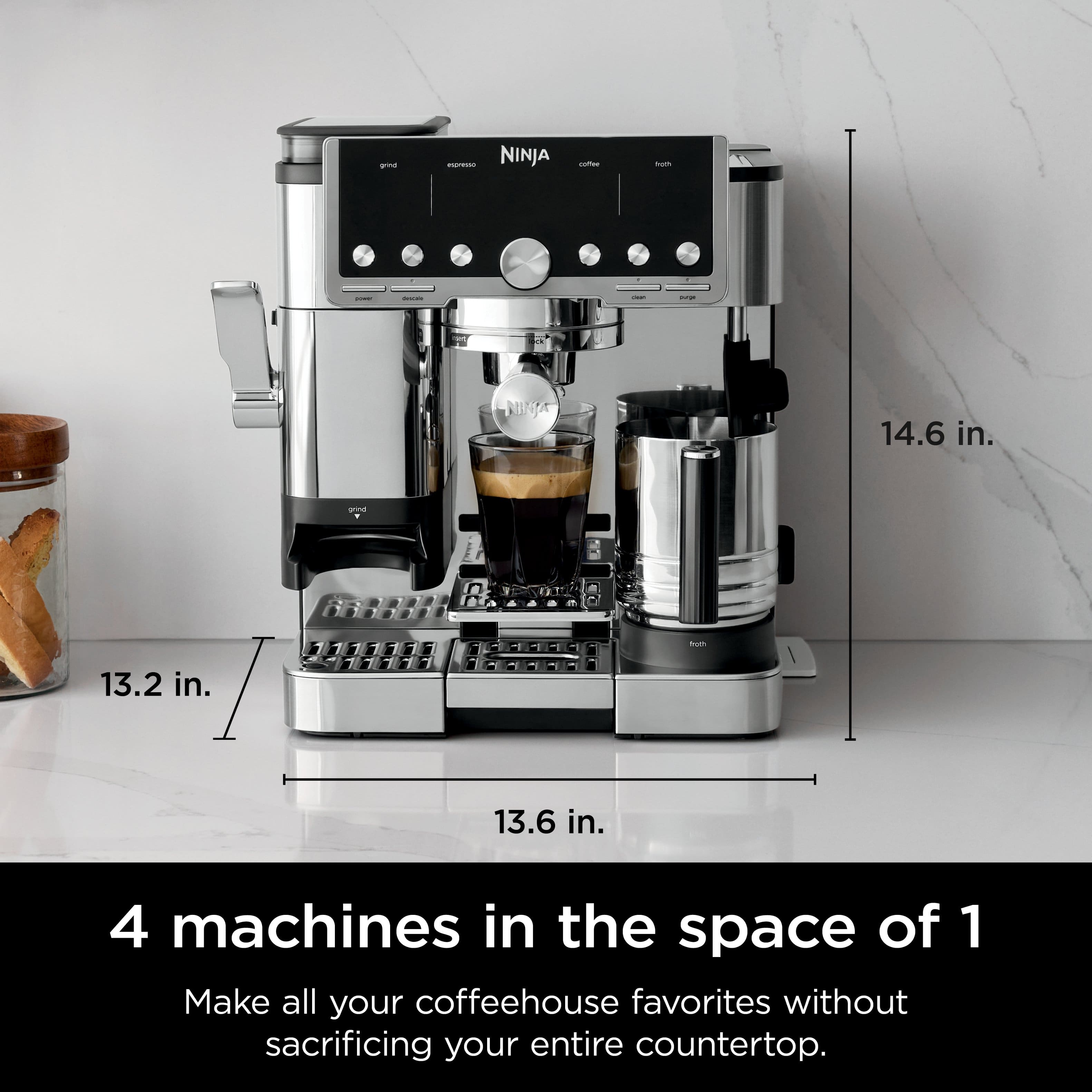 NINJA
4 machines in the space of 1
Make all your coffeehouse favorites without sacrificing your entire countertop.
- 14.6 in.
- 13.2 in.
- 13.6 in.