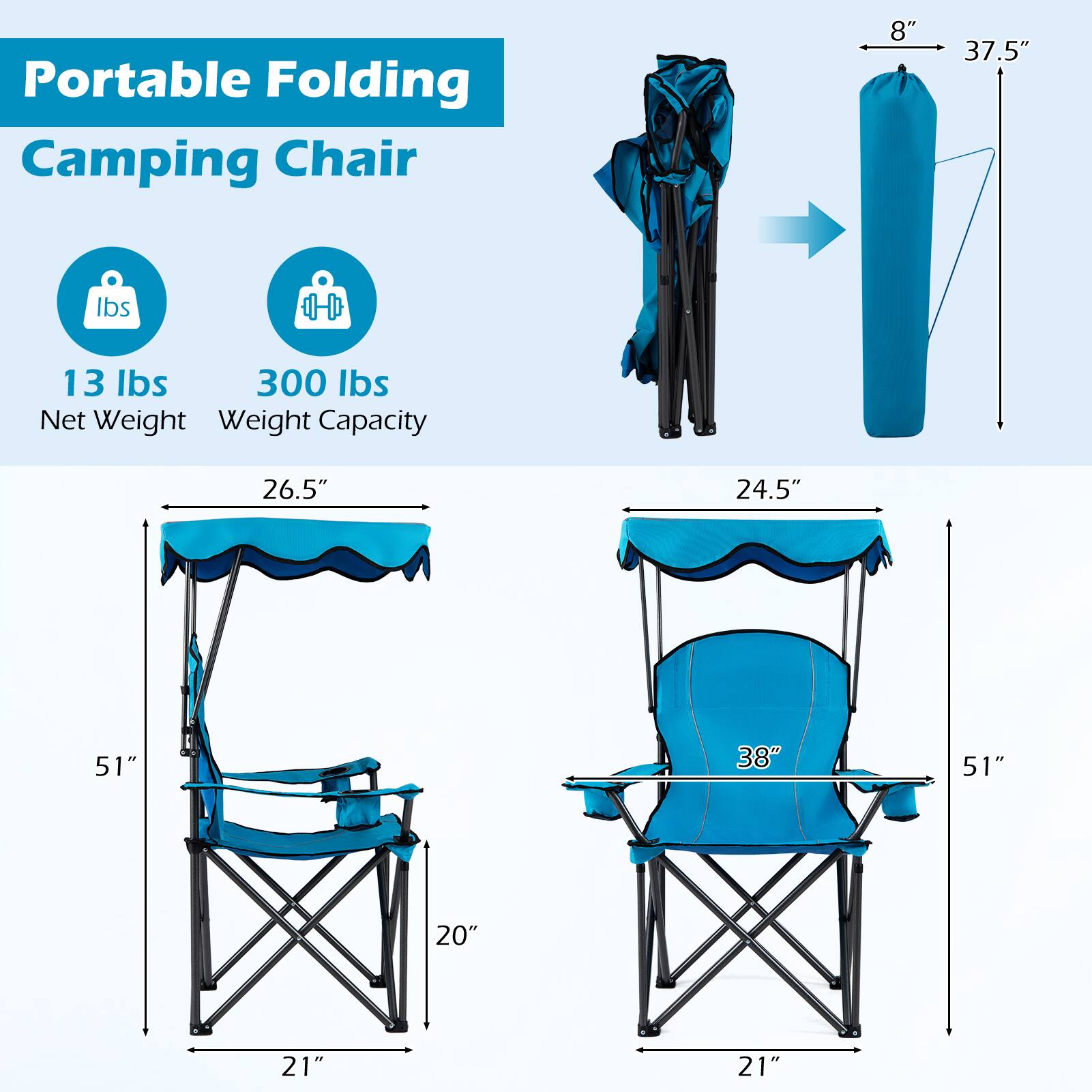 Portable Folding Camping Chair  
13 lbs Net Weight  
300 lbs Weight Capacity  
Dimensions:  
- Folded: 8" x 37.5"  
- Seat: 26.5" x 24.5"  
- Backrest: 38"  
- Height: 51"  
- Width: 21"  
- Depth: 20"