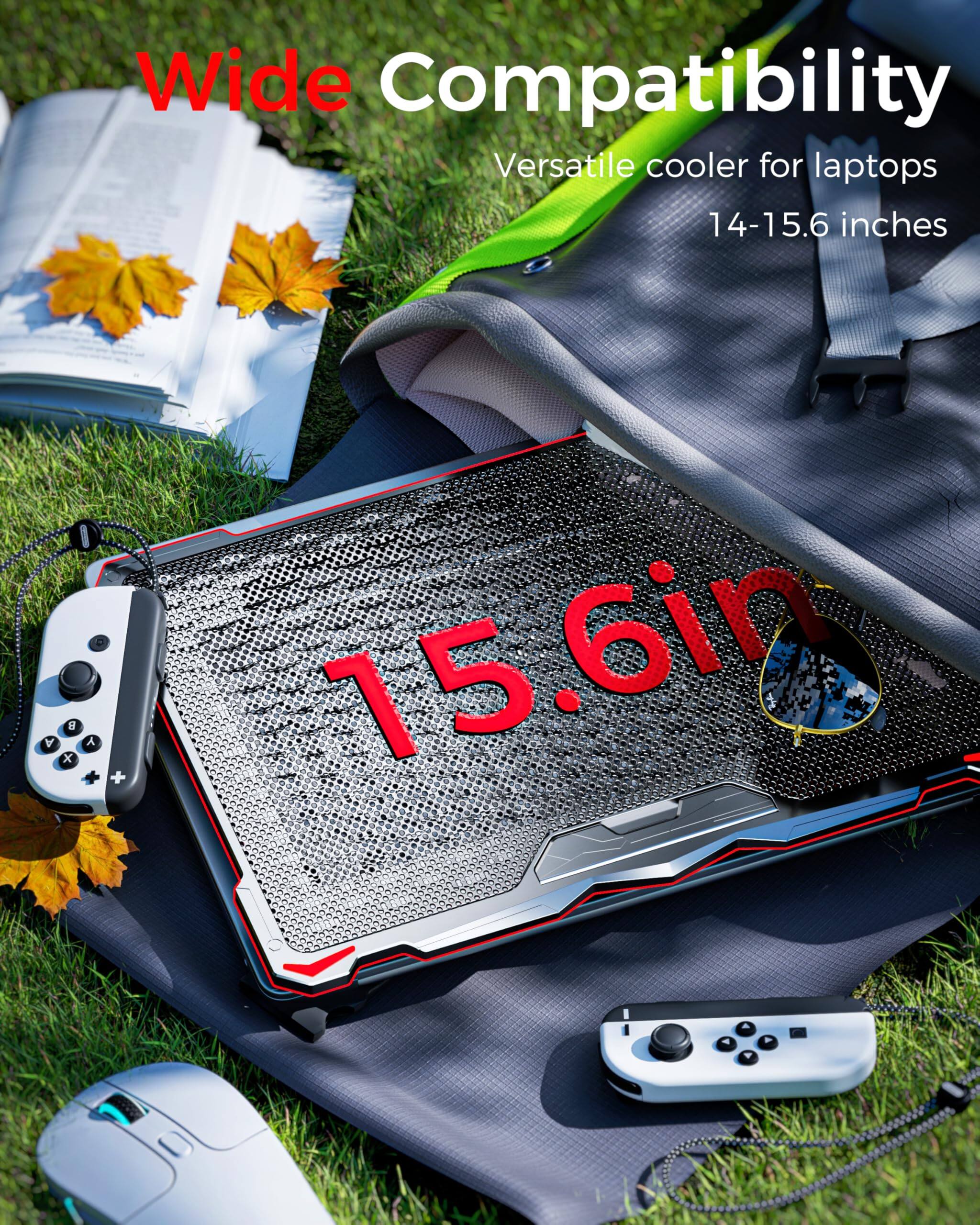 Wide Compatibility  
Versatile cooler for laptops  
14-15.6 inches