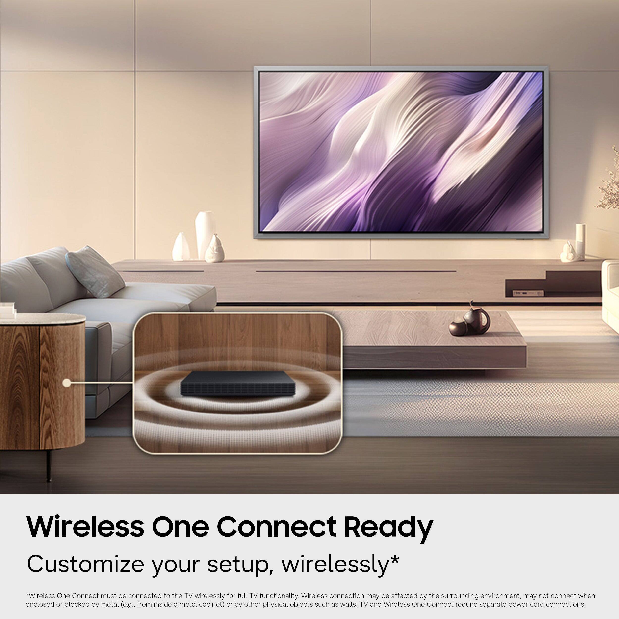 Wireless One Connect Ready  
Customize your setup, wirelessly*  

Wireless One Connect must be connected to the TV wirelessly for full TV functionality. Wireless connection may be affected by the surrounding environment, may not connect when enclosed or blocked by metal (e.g., from inside a metal cabinet) or by other physical objects such as walls. TV and Wireless One Connect require separate power cord connections.