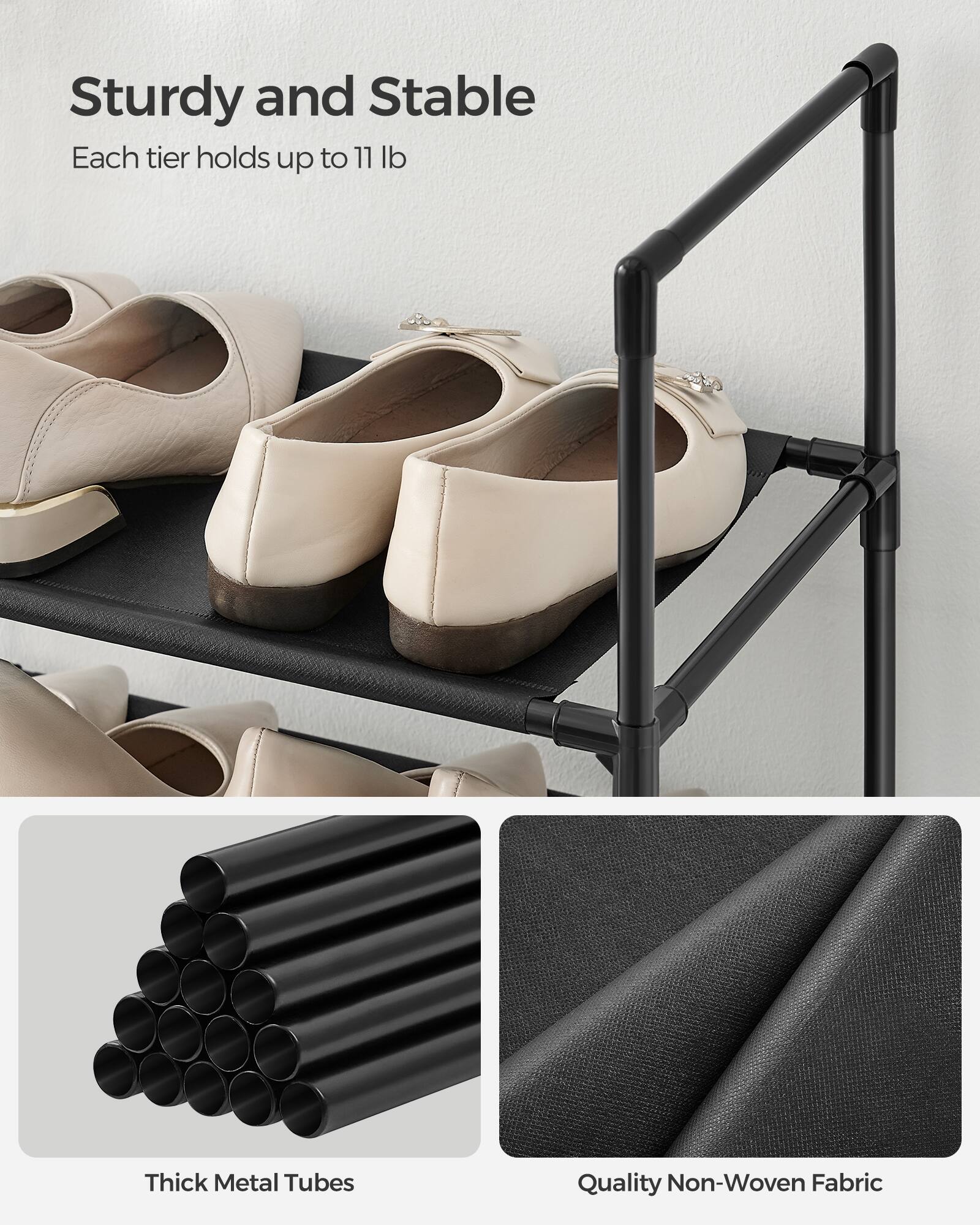 Sturdy and Stable  
Each tier holds up to 11 lb  

Thick Metal Tubes  
Quality Non-Woven Fabric