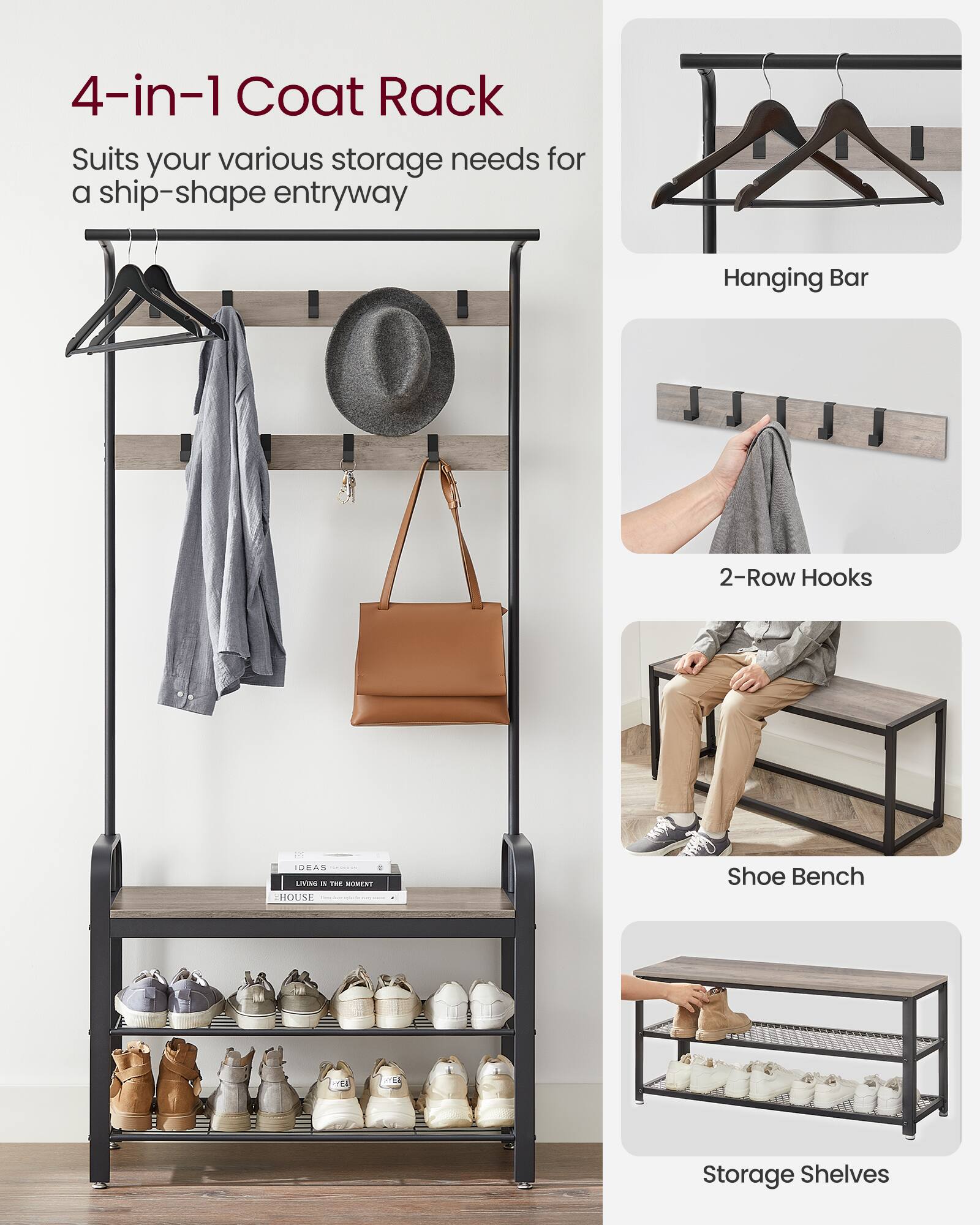 4-in-1 Coat Rack  
Suits your various storage needs for a ship-shape entryway  

- Hanging Bar  
- 2-Row Hooks  
- Shoe Bench  
- Storage Shelves
