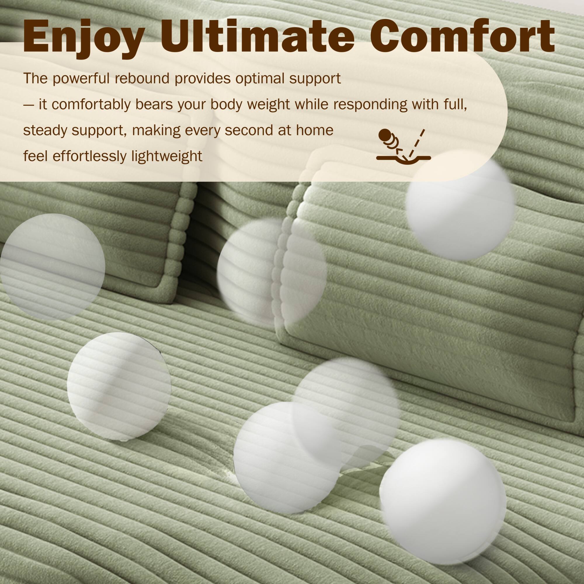 Enjoy Ultimate Comfort

The powerful rebound provides optimal support — it comfortably bears your body weight while responding with full, steady support, making every second at home feel effortlessly lightweight