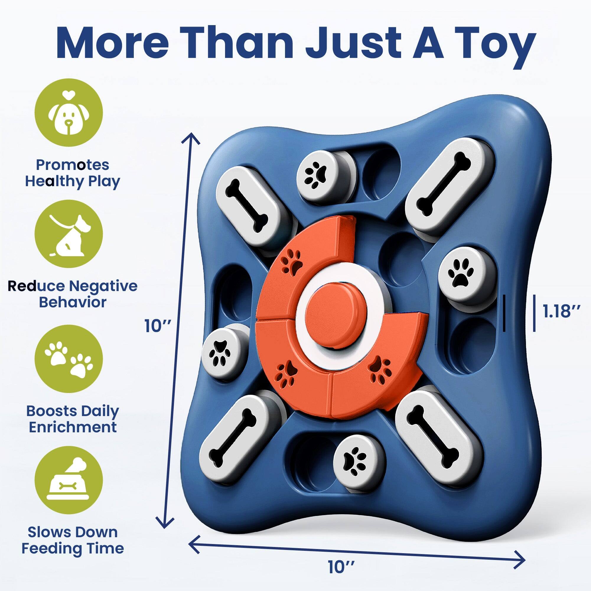 More Than Just A Toy

Promotes Healthy Play  
Reduce Negative Behavior  
Boosts Daily Enrichment  
Slows Down Feeding Time

10"  
1.18"  
10"