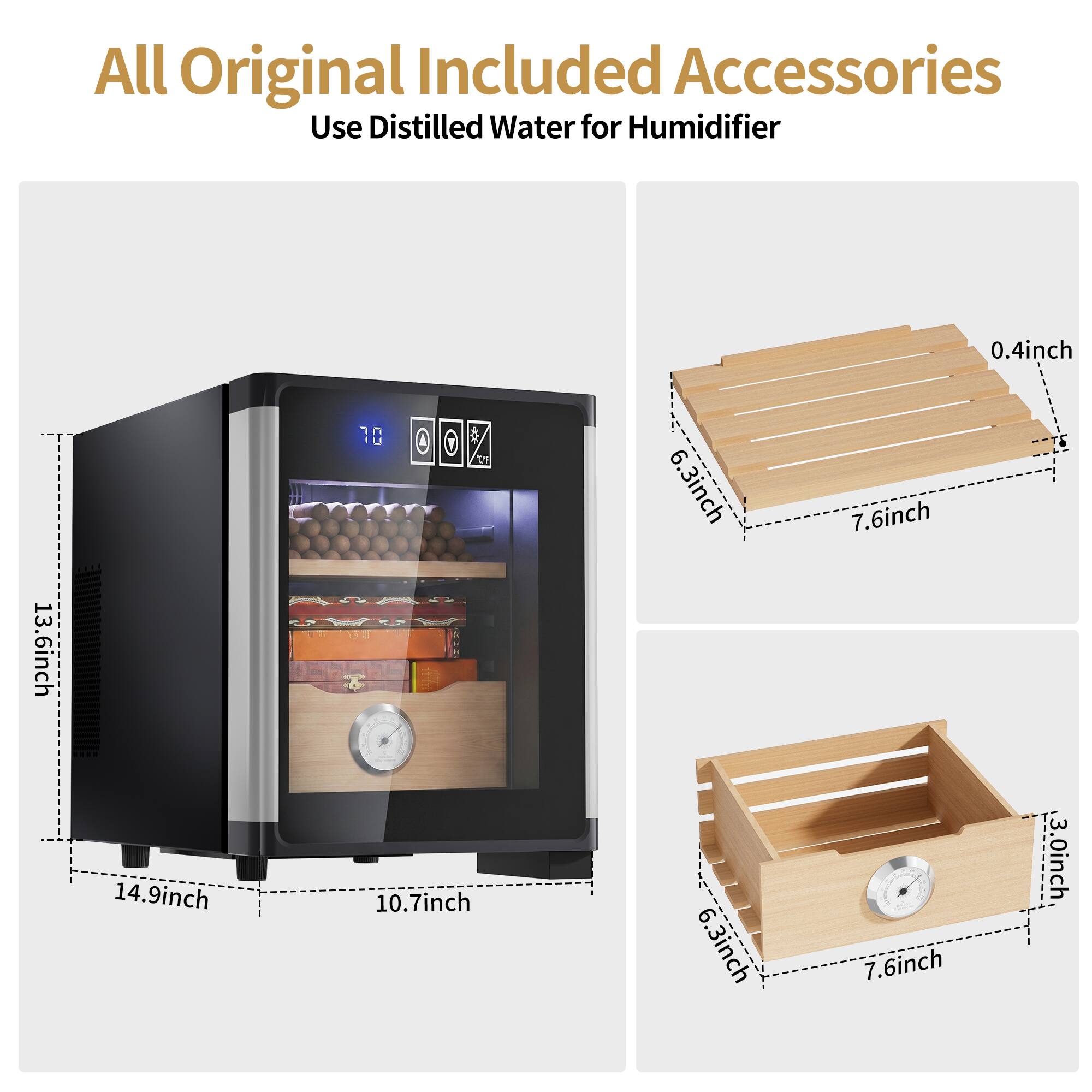 All Original Included Accessories  
Use Distilled Water for Humidifier  

13.6 inch  
14.9 inch  
10.7 inch  
6.3 inch  
6.3 inch  
0.4 inch  
7.6 inch  
7.6 inch