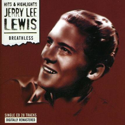 HITS & HIGHLIGHTS
JERRY LEE LEWIS
BREATHLESS
SINGLE CD 28 TRACKS
DIGITALLY REMASTERED