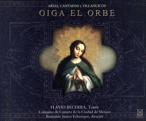 Arias, Cantadas y Villancicos  
Oiga el Orbe  

Flavio Becerra, Tenor  
Conjunto de Cámara de la Ciudad de México  
Benjamín Juaréz Echenique, director  

X UXIIXT
