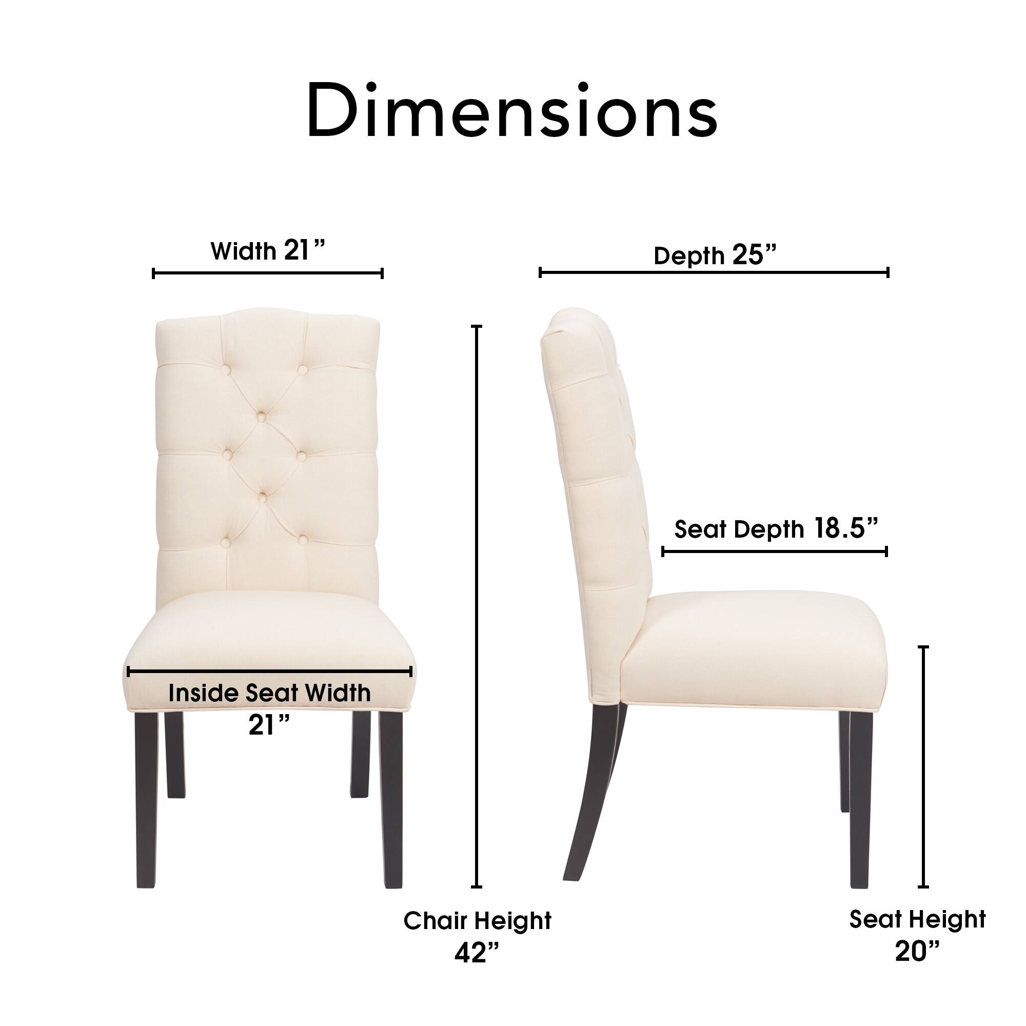 Dimensions  
Width 21"  
Depth 25"  
Seat Depth 18.5"  
Inside Seat Width 21"  
Chair Height 42"  
Seat Height 20"