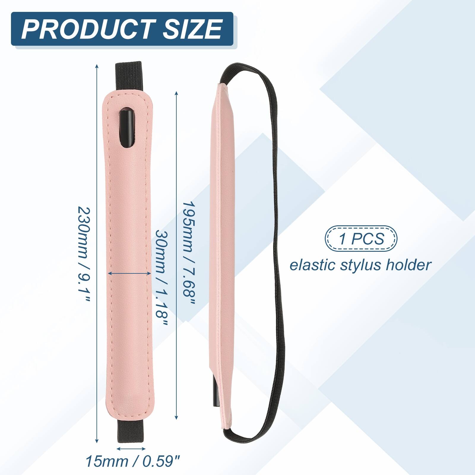 PRODUCT SIZE  
230mm / 9.1"  
30mm / 1.18"  
195mm / 7.68"  
15mm / 0.59"  

1 PCS elastic stylus holder