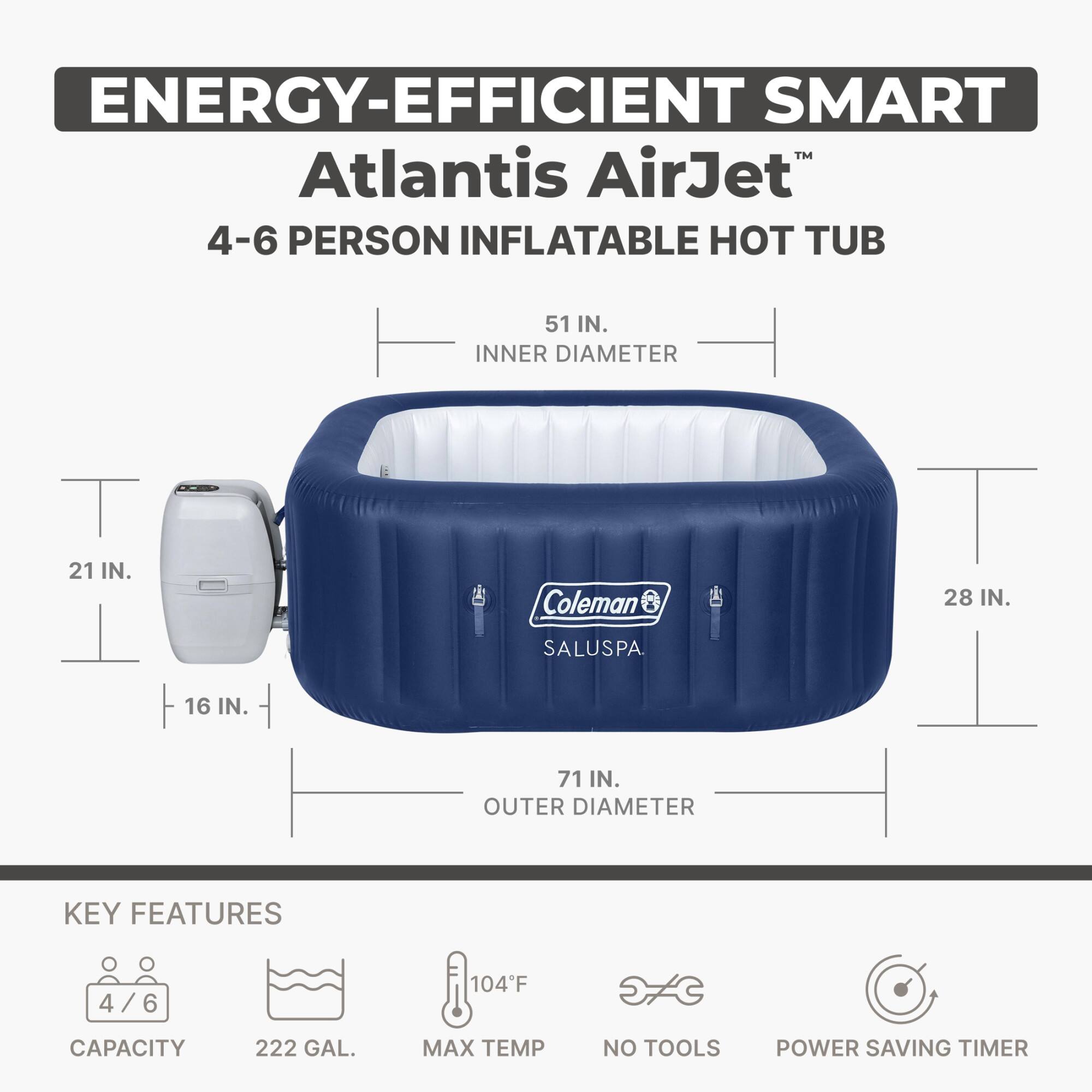 ENERGY-EFFICIENT SMART Atlantis AirJet™  
4-6 PERSON INFLATABLE HOT TUB  

INNER DIAMETER: 51 IN.  
OUTER DIAMETER: 71 IN.  

KEY FEATURES:  
- CAPACITY: 4/6  
- 222 GAL.  
- MAX TEMP: 104°F  
- NO TOOLS  
- POWER SAVING TIMER