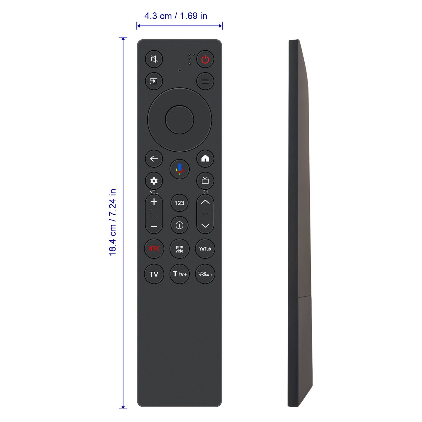 4.3 cm / 1.69 in  
7.24 cm / 2.84 in  
18.4 cm / 7.24 in  

VOL + -  
NTFX  
TV  
123  
prm vide  
YouTube  
TV+