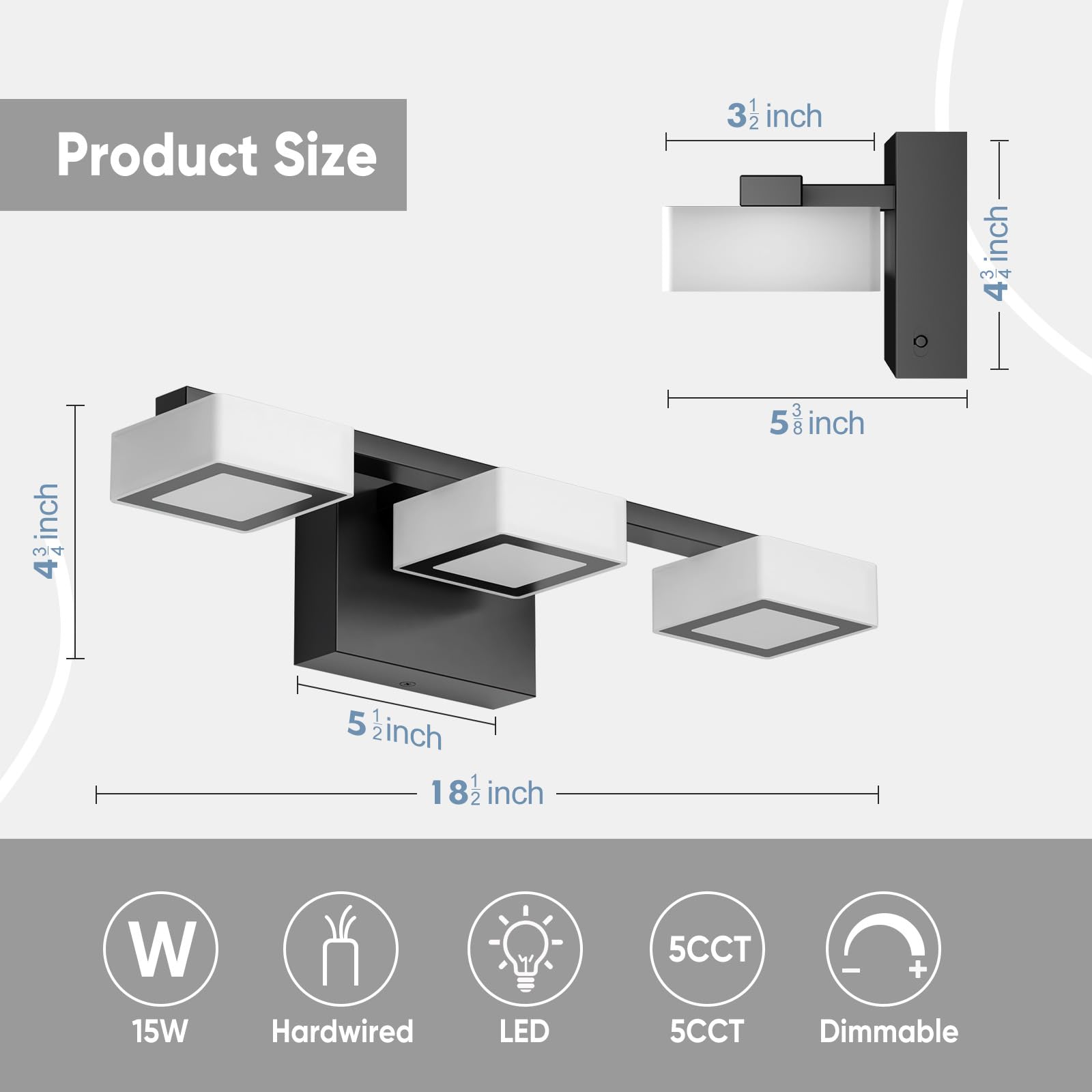 Product Size

- 3 1/2 inch
- 4 1/4 inch
- 5 1/2 inch
- 5 3/8 inch
- 18 1/2 inch

15W Hardwired LED 5CCT 5CCT Dimmable