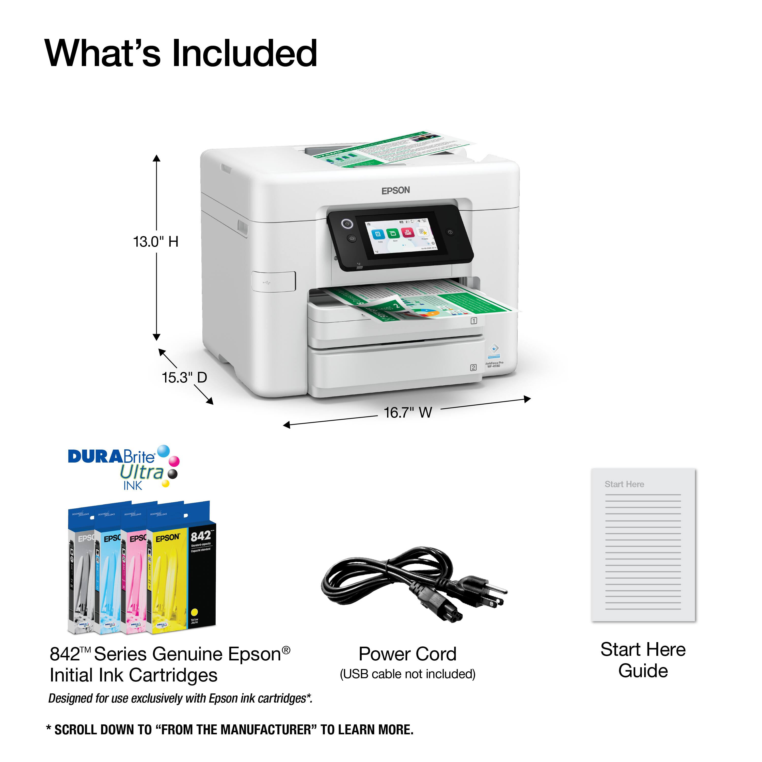 What's Included

EPSON

13.0" H  
15.3" D  
16.7" W

DURABrite Ultra INK

842™ Series Genuine Epson® Initial Ink Cartridges  
Designed for use exclusively with Epson ink cartridges*.

Power Cord (USB cable not included)

Start Here Guide

*SCROLL DOWN TO "FROM THE MANUFACTURER" TO LEARN MORE.