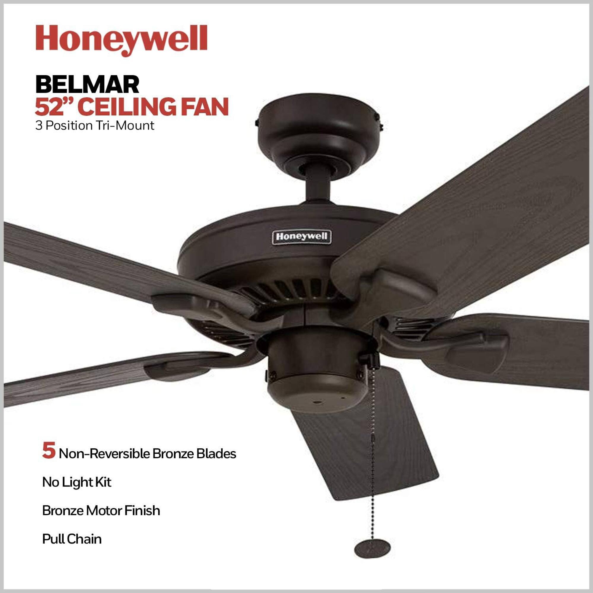 Honeywell BELMAR 52" CEILING FAN 3 Position Tri-Mount

Honeywell
5 Non-Reversible Bronze Blades
No Light Kit
Bronze Motor Finish
Pull Chain