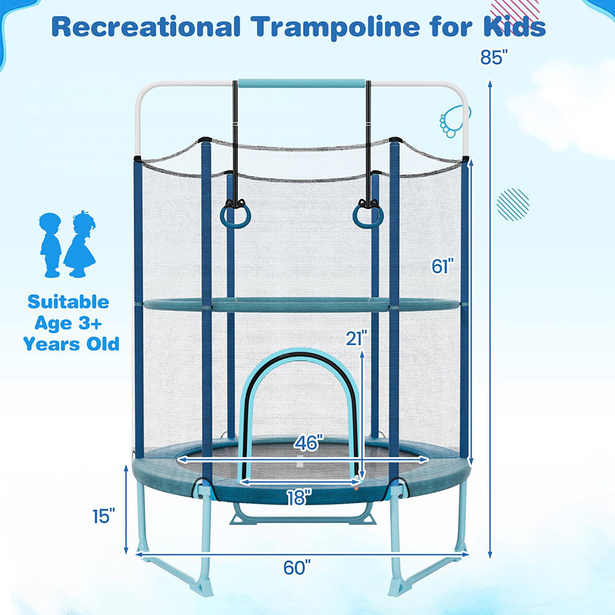 Recreational Trampoline for Kids

Suitable Age 3+ Years Old

85"  
61"  
21"  
46"  
18"  
15"  
60"