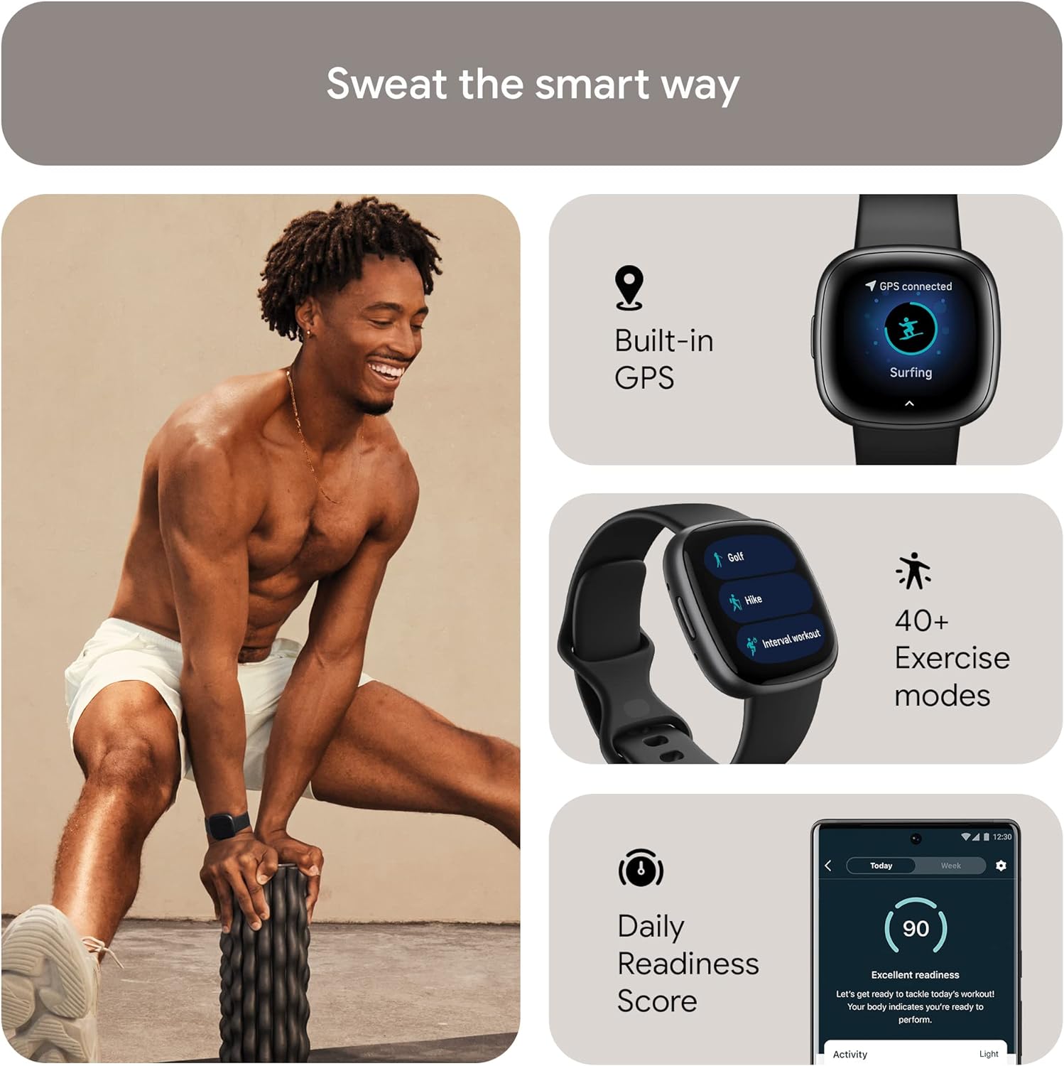 Sweat the smart way

- Built-in GPS
- GPS connected
- Surfing
- 40+ Exercise modes
- Interval workout
- Daily Readiness Score
- 90 Excellent readiness
- Let's get ready to tackle today's workout!
- Your body indicates you're ready to perform well.
- Activity
- Light