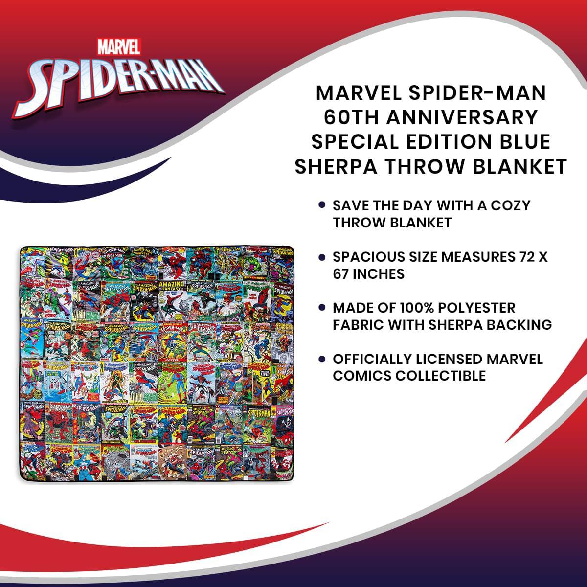 MARVEL SPIDER-MAN  
60TH ANNIVERSARY SPECIAL EDITION BLUE SHERPA THROW BLANKET  

- SAVE THE DAY WITH A COZY THROW BLANKET  
- SPACIOUS SIZE MEASURES 72 X 67 INCHES  
- MADE OF 100% POLYESTER FABRIC WITH SHERPA BACKING  
- OFFICIALLY LICENSED MARVEL COMICS COLLECTIBLE