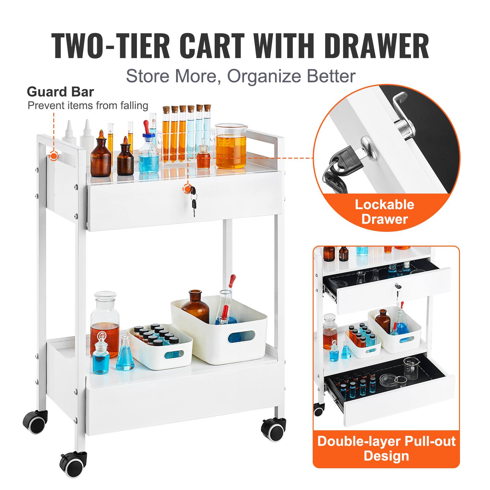TWO-TIER CART WITH DRAWER
Store More, Organize Better
Guard Bar
Prevent items from falling
Lockable Drawer
Double-layer Pull-out Design