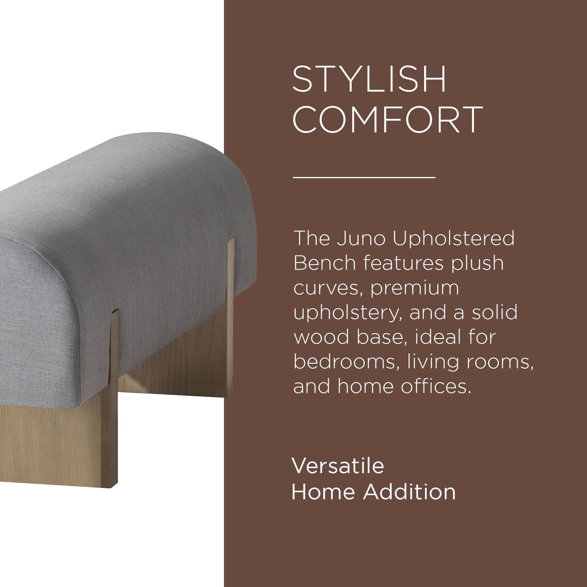 STYLISH COMFORT

The Juno Upholstered Bench features plush curves, premium upholstery, and a solid wood base, ideal for bedrooms, living rooms, and home offices.

Versatile Home Addition