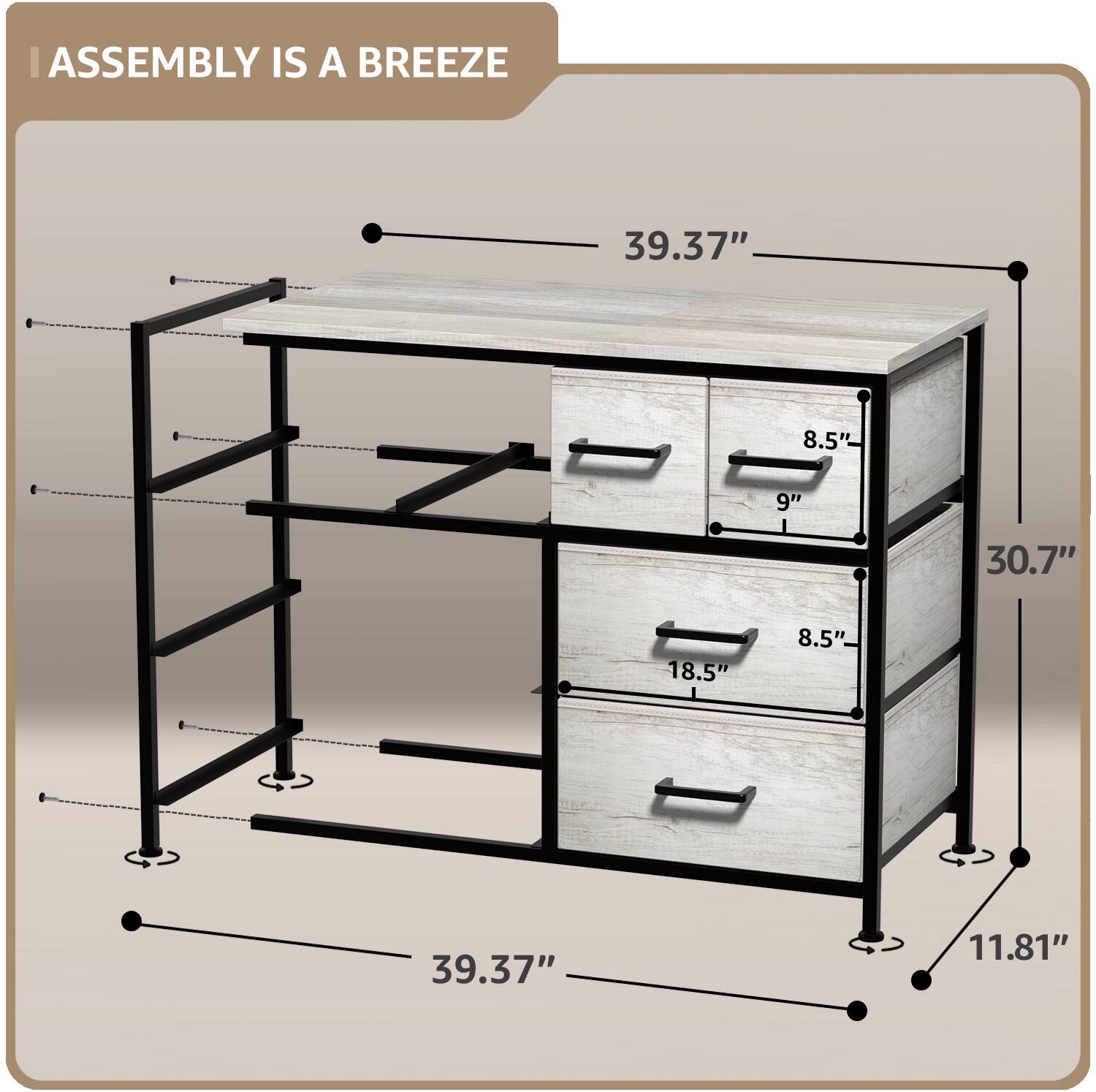 ASSEMBLY IS A BREEZE

39.37"  
8.5"  
9"  
30.7"  
18.5"  
8.5"  
11.81"  
39.37"