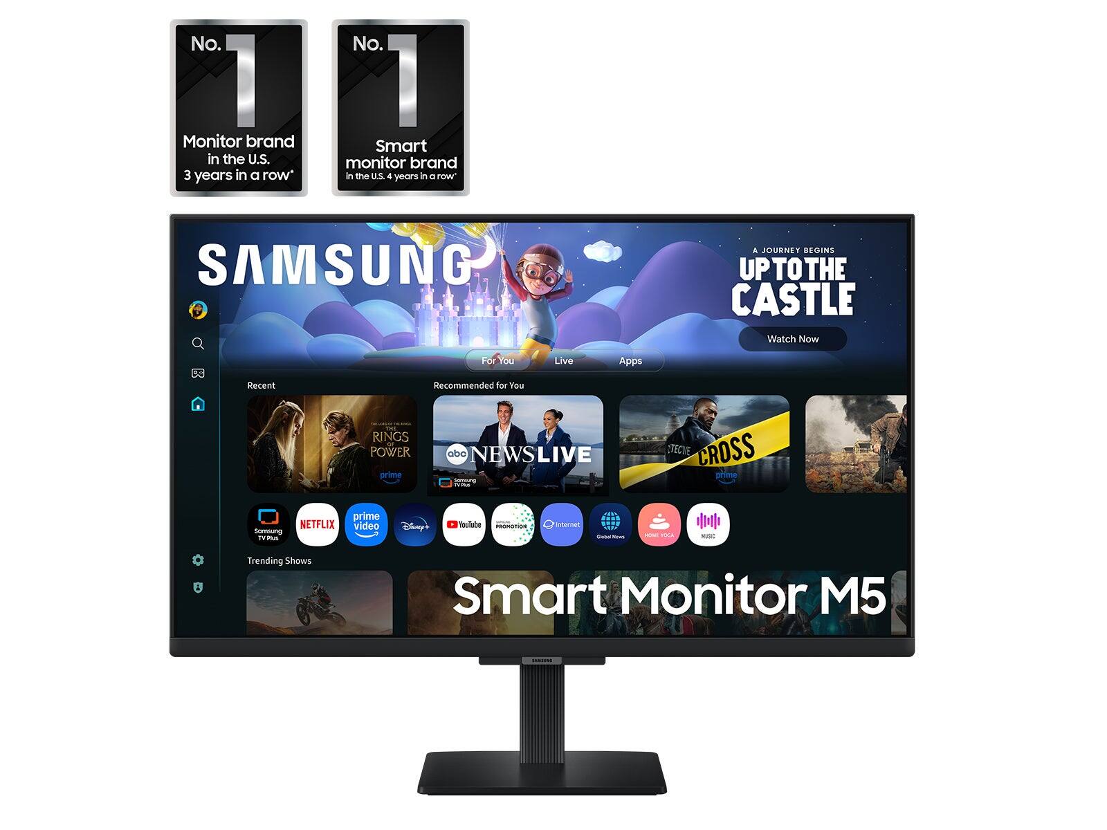 No. 1 Monitor brand in the U.S. 3 years in a row*  
No. 1 Smart monitor brand in the U.S. 4 years in a row  
SAMSUNG  
A JOURNEY BEGINS UP TO THE CASTLE Watch Now  
For You  
Live  
Apps  
Recent  
Recommended for You  
RINGS POWER prime  
abc NEWSLIVE compung  
CROSS prime  
NETFLIX Somsung TV Plus  
prime video  
Disney  
YouTube  
ROMOTION  
Internet  
News  
HIME TERLA  
Trending Shows  
Smart Monitor M5