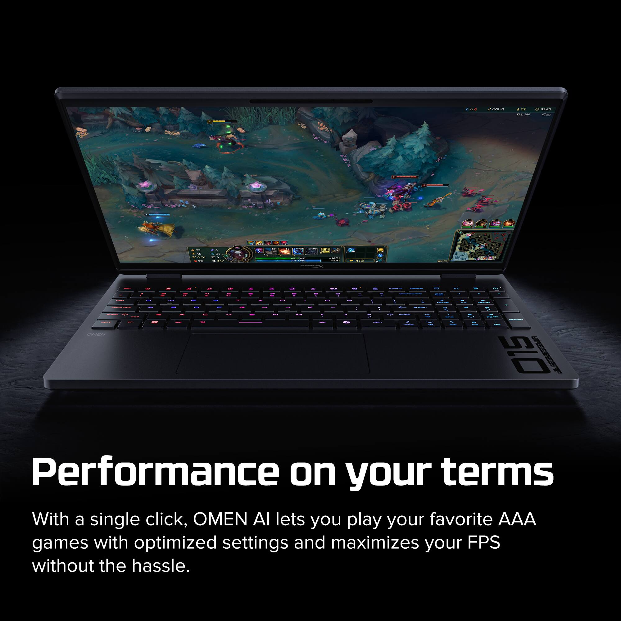 OHO  
RIOUS  
X12  
20:0  
0% SI  
BY  
SOURCH  
.. - .. - --  
4 LA THEY  

COME adidas ... COMICANDO  
WIGHT  
...  
CIMEN  
- - - -  
- -  
E  
- - - -  
- .. - - -  
- - -  
LA -  
 - -  
- WT . -  

 - - I  
  015  

Performance on your terms  
With a single click, OMEN AI lets you play your favorite AAA games with optimized settings and maximizes your FPS without the hassle.