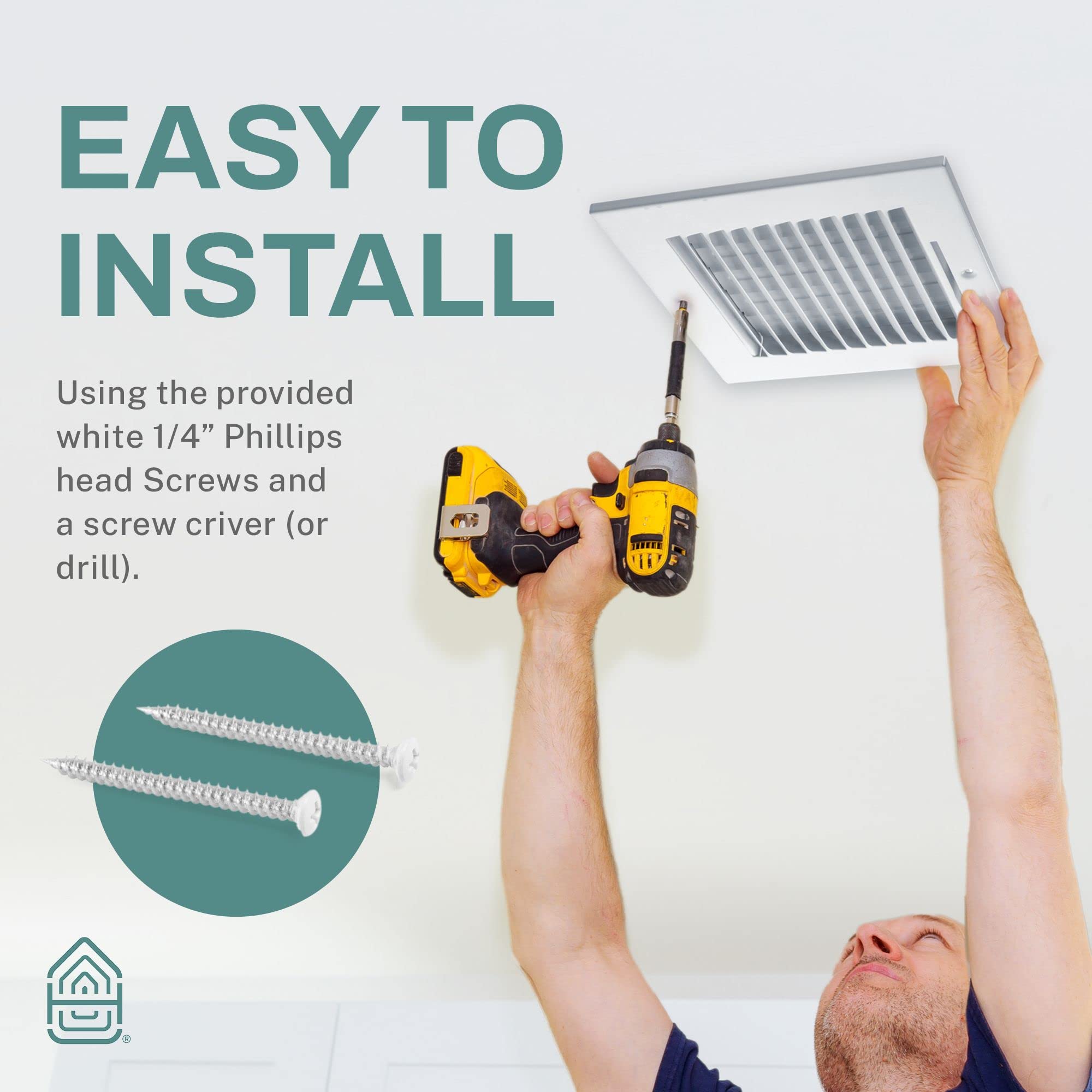 EASY TO INSTALL

Using the provided white 1/4" Phillips head Screws and a screw driver (or drill).