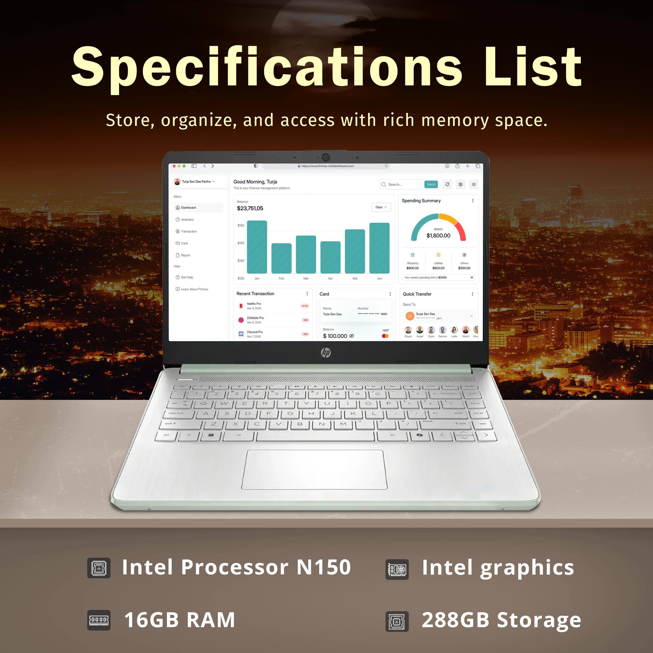 Specifications List  
Store, organize, and access with rich memory space.

- Intel Processor N150
- Intel graphics
- 16GB RAM
- 288GB Storage