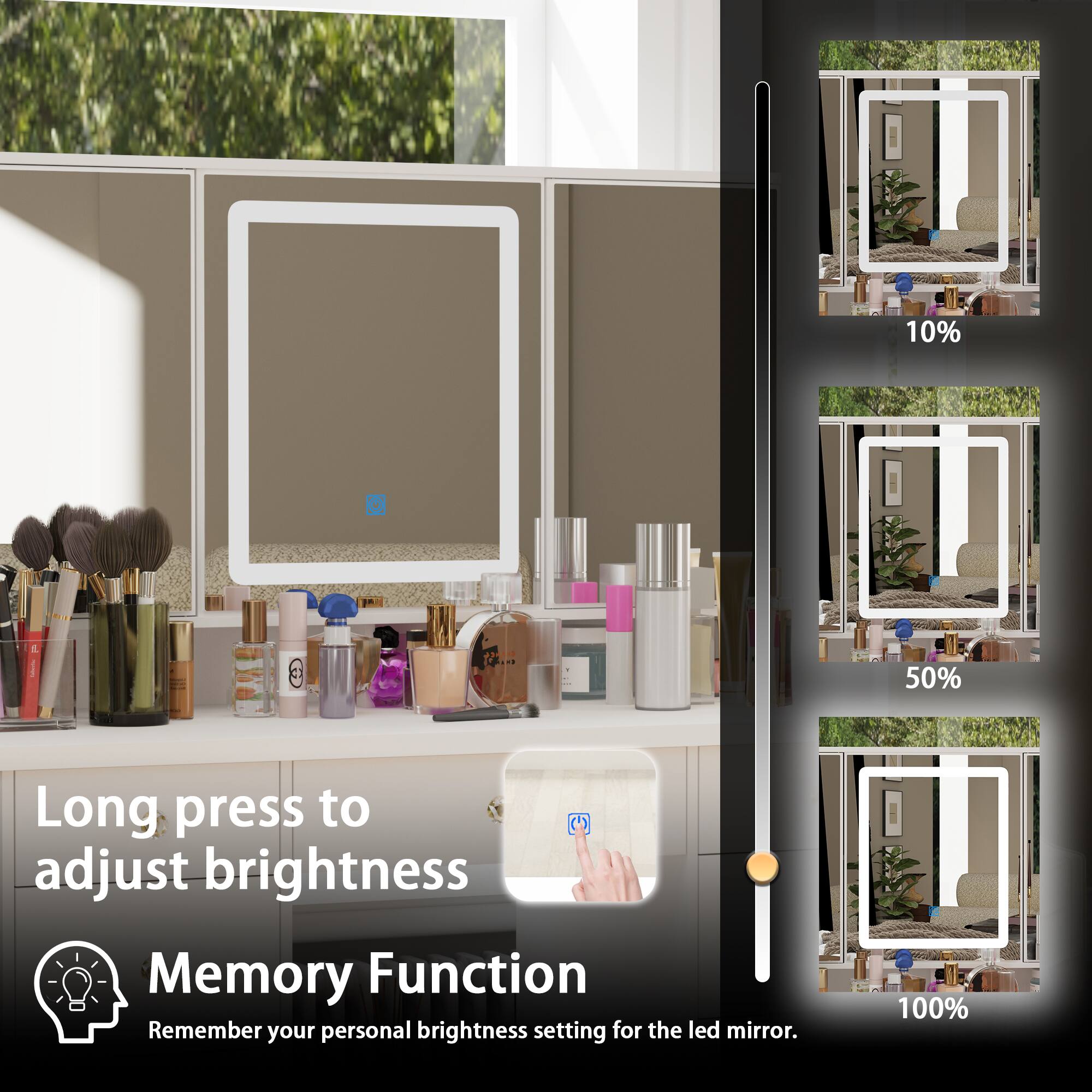 10% O 2 50% Long press to adjust brightness Memory Function Remember your personal brightness setting for the LED mirror. 100%