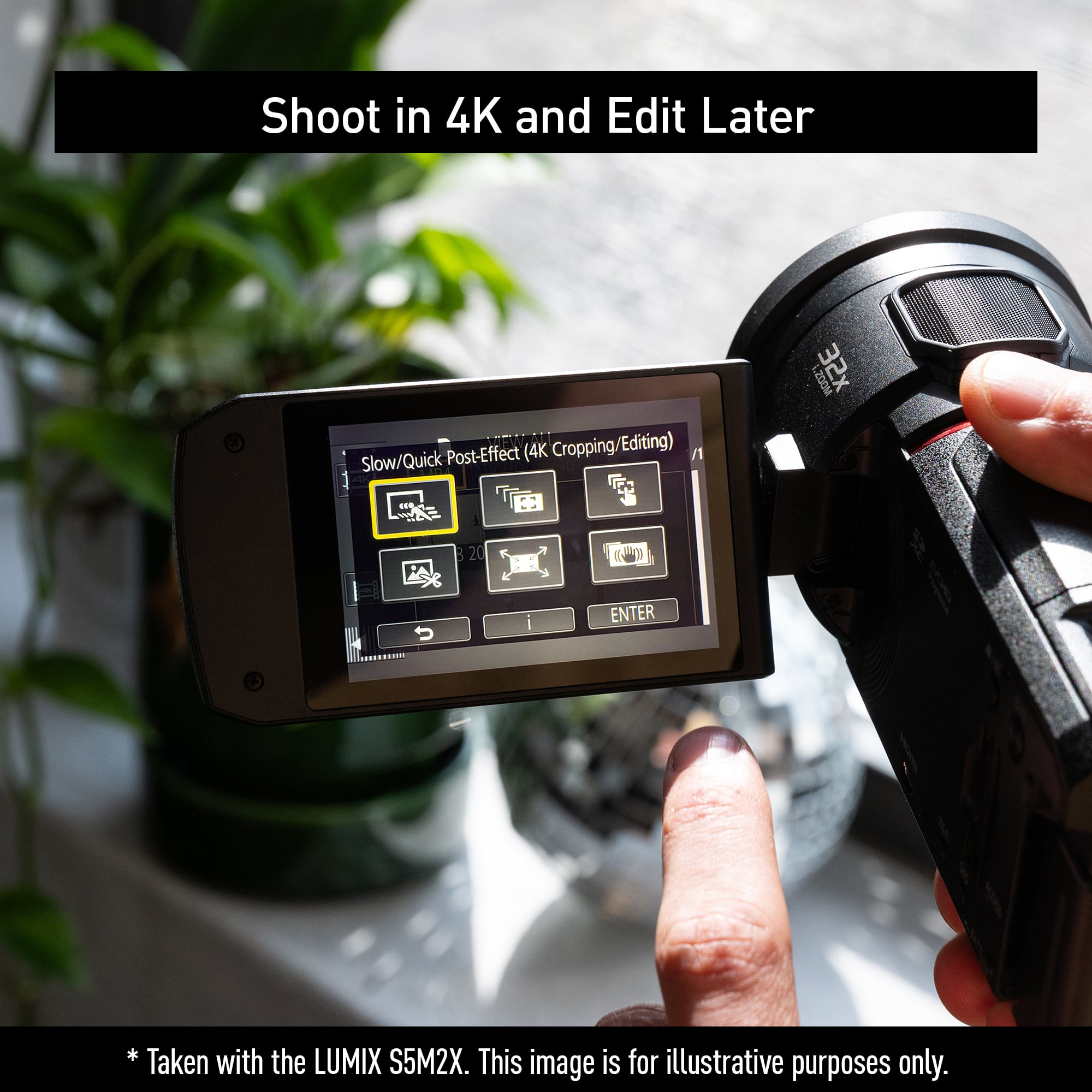 Shoot in 4K and Edit Later (Cropping/Editing) Slow/Quick Post-Effect (4K L2OOM 32x B 20 =: i ENTER * illustrative Taken with the LUMIX S5M2X. This image is for purposes only.
