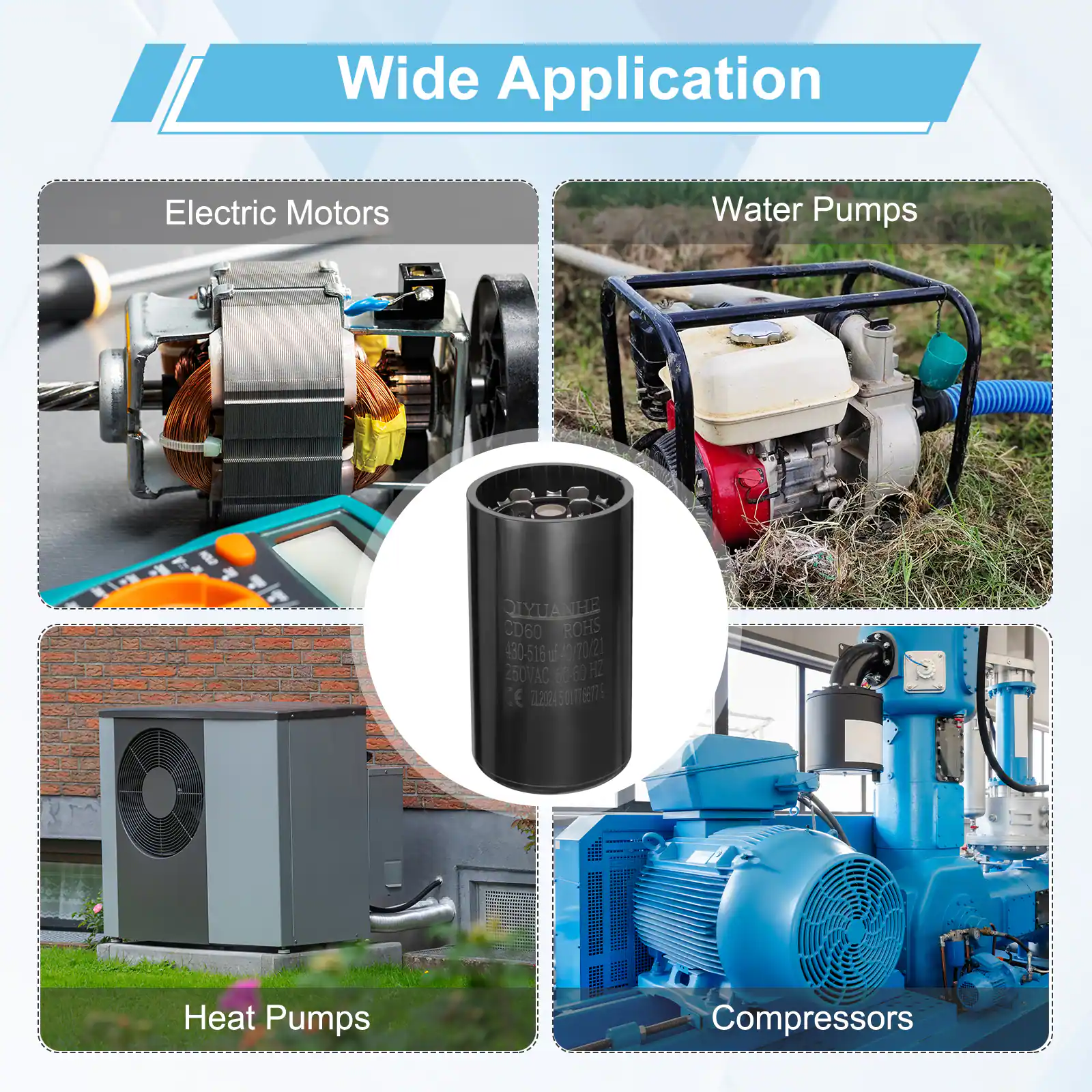 Wide Application  
Electric Motors  
Water Pumps  
QIYUANHE THE CD60 ROHS 430-516 4002 d 250VAC 60-60 H2 E 1020248500766775  
Heat Pumps  
Compressors