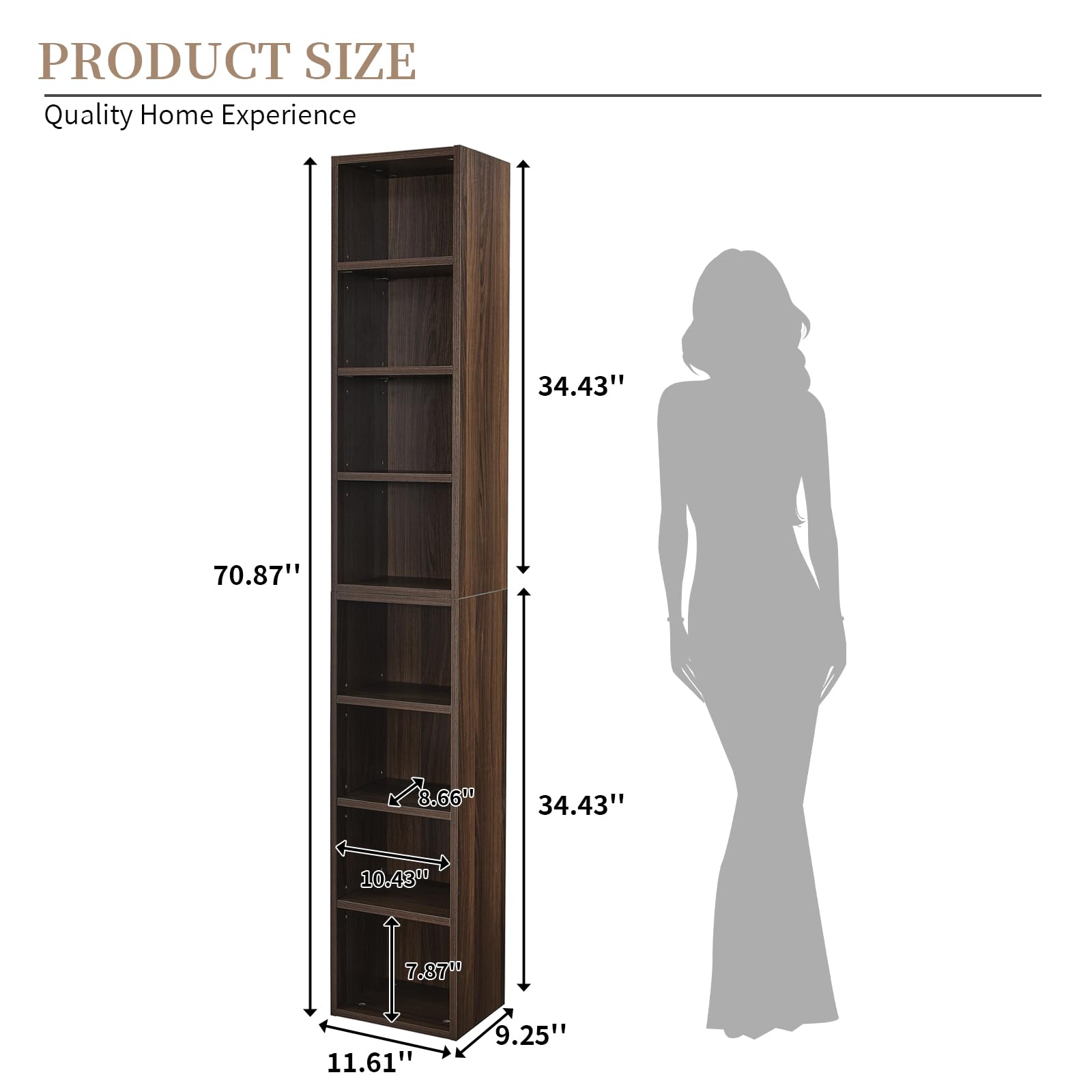 PRODUCT SIZE  
Quality Home Experience  

- Height: 70.87"  
- Width: 34.43"  
- Depth: 11.61"  
- Shelf Depth: 9.25"  
- Shelf Height: 8.66"  
- Shelf Spacing: 10.43"  
- Shelf Height: 7.87"