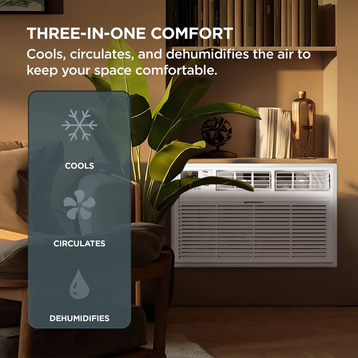 THREE-IN-ONE COMFORT  
Cools, circulates, and dehumidifies the air to keep your space comfortable.  

COOLS  
CIRCULATES  
DEHUMIDIFIES