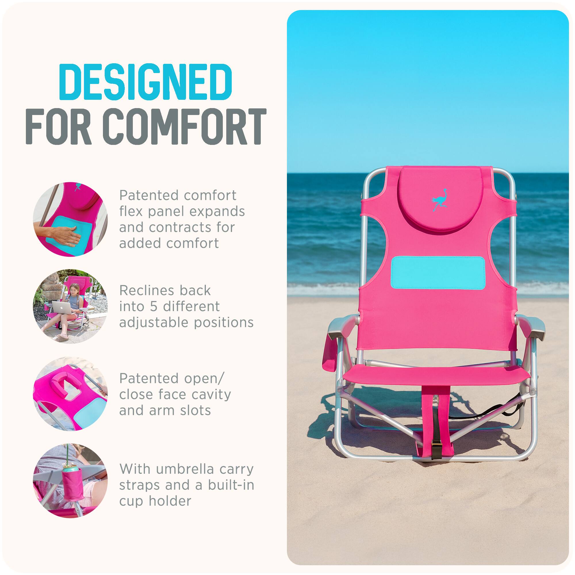 DESIGNED FOR COMFORT

- Patented comfort flex panel expands and contracts for added comfort
- Reclines back into 5 different adjustable positions
- Patented open/close face cavity and arm slots
- With umbrella carry straps and a built-in cup holder