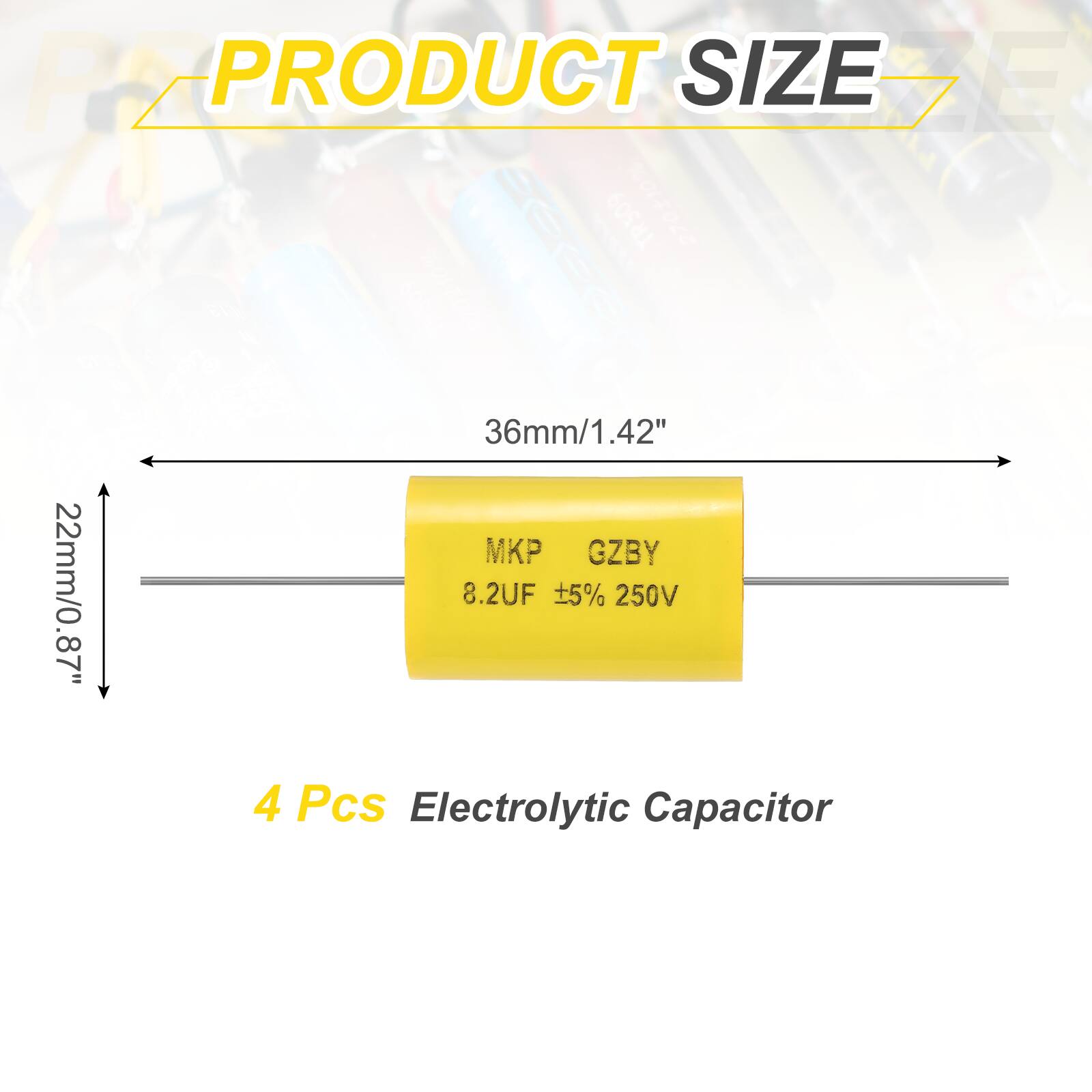 PRODUCT SIZE

36mm/1.42"  
22mm/0.87"  

MKP GZBY  
8.2UF ±5% 250V  

4 Pcs Electrolytic Capacitor