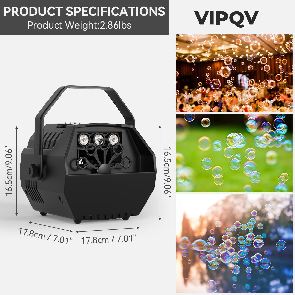 PRODUCT SPECIFICATIONS  
Product Weight: 2.86lbs  

VIPQV  
16.5cm / 9.06"  
17.8cm / 7.01"  
17.8cm / 7.01"  
16.5cm / 9.06"