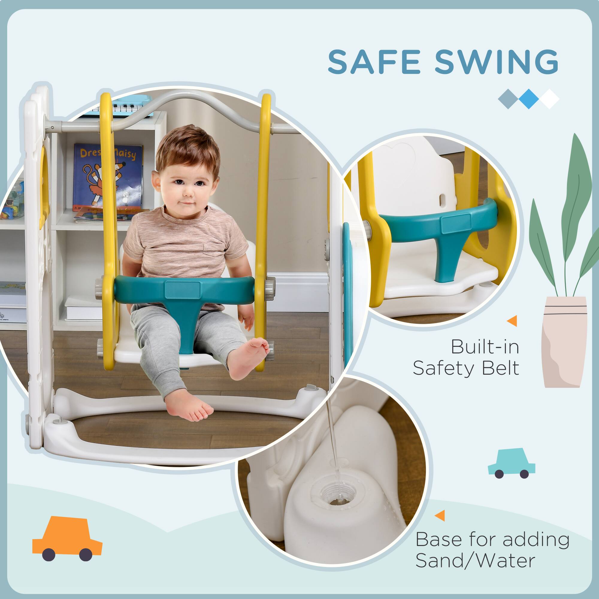 SAFE SWING

- Built-in Safety Belt
- Base for adding Sand/Water