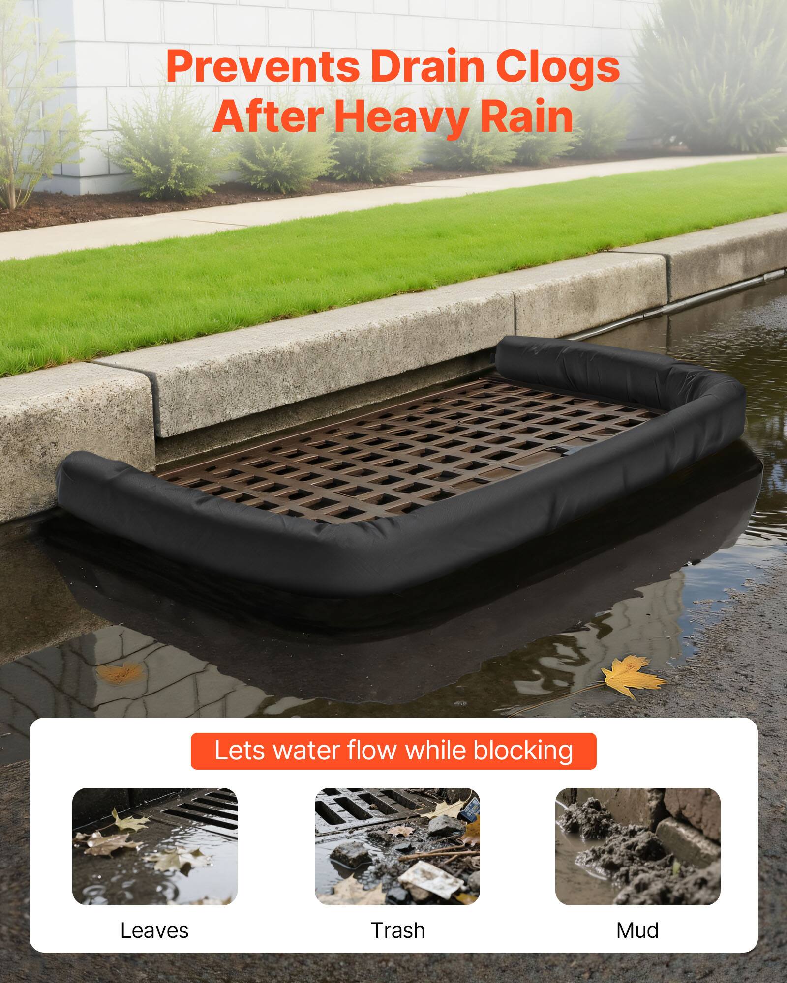 Prevents Drain Clogs After Heavy Rain

Lets water flow while blocking

Leaves  
Trash  
Mud