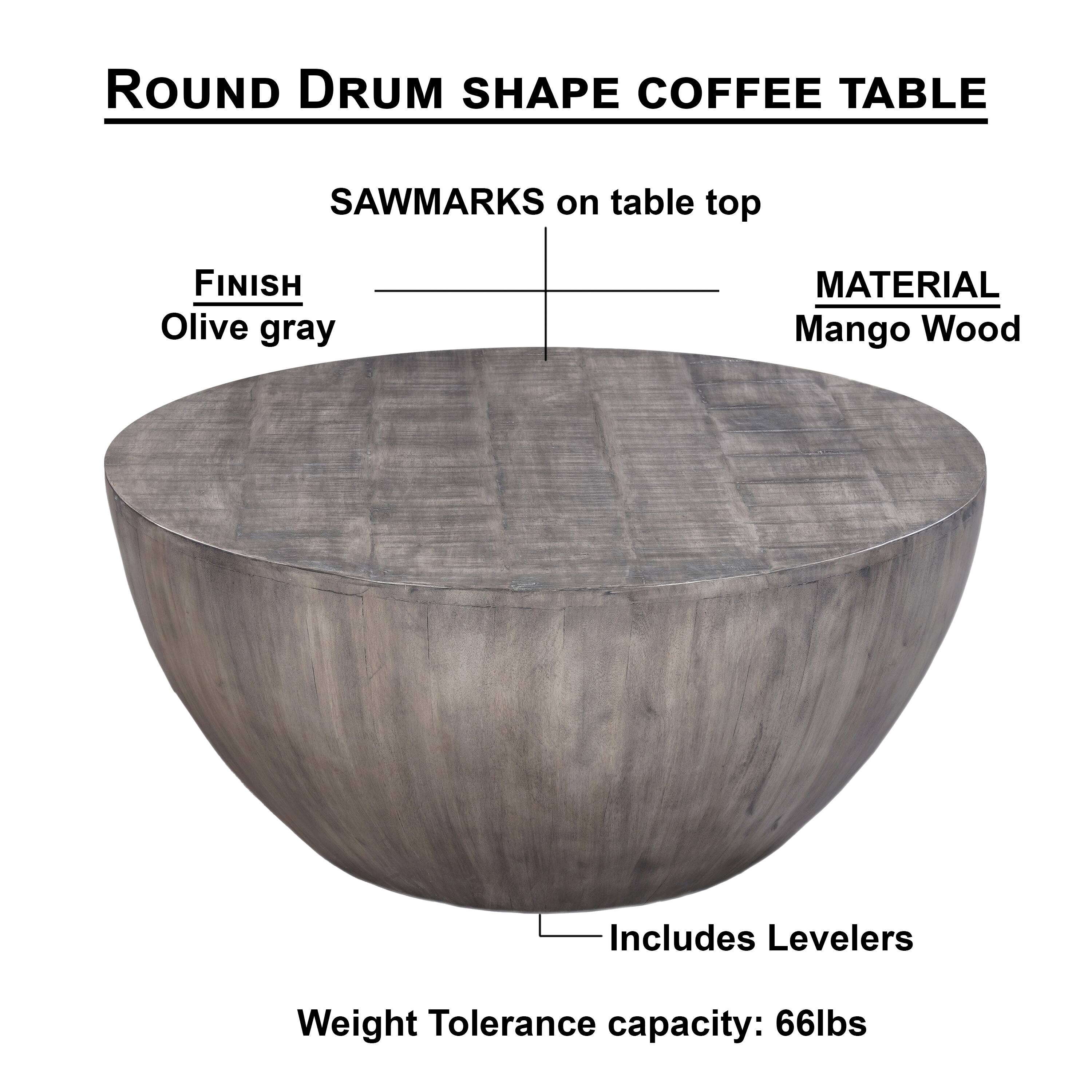 ROUND DRUM SHAPE COFFEE TABLE
SAWMARKS on table top
FINISH Olive gray
MATERIAL Mango Wood
Includes Levelers
Weight Tolerance capacity: 66lbs