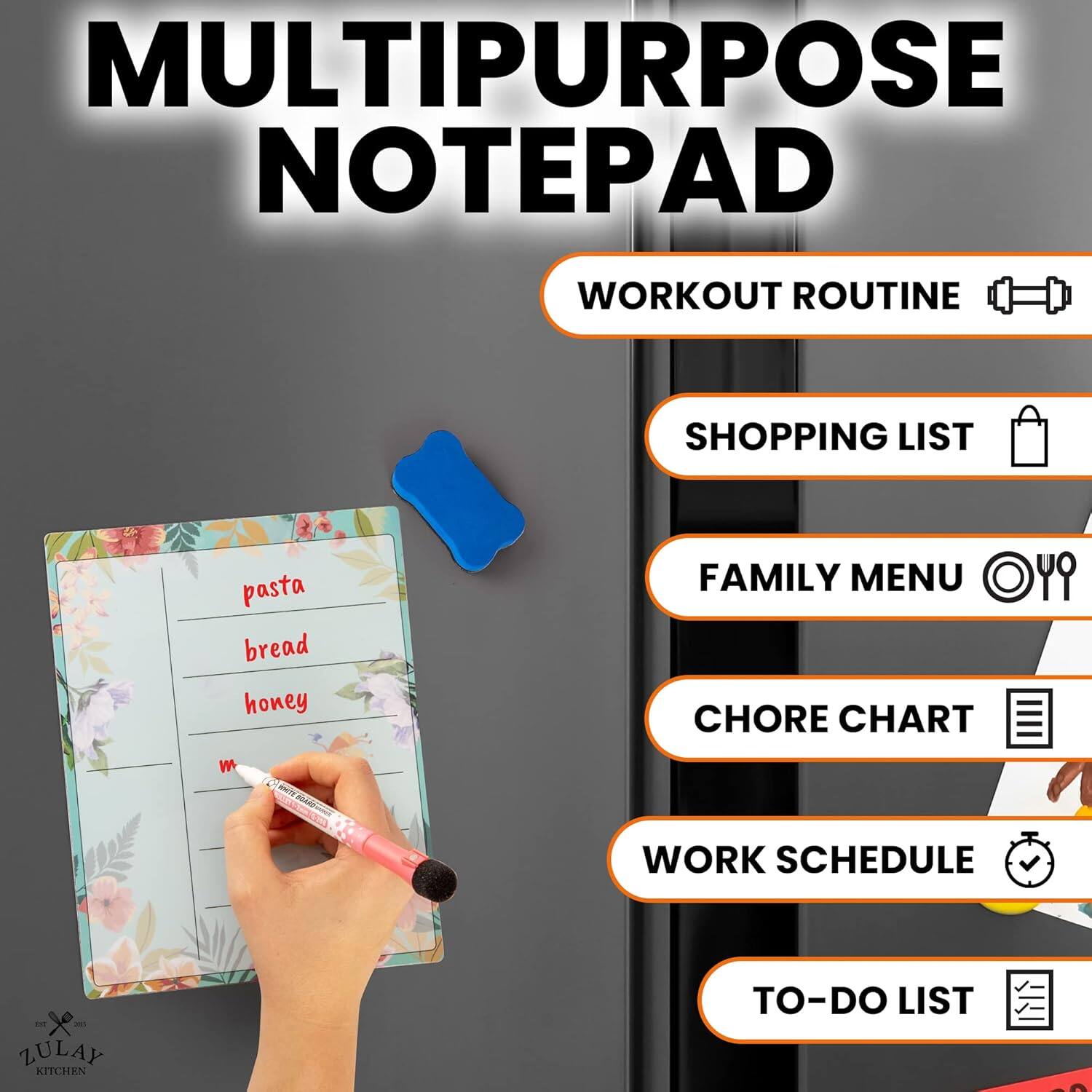 MULTIPURPOSE NOTE PAD

- WORKOUT ROUTINE
- SHOPPING LIST
- FAMILY MENU
- CHORE CHART
- WORK SCHEDULE
- TO-DO LIST

pasta  
bread  
honey  
m