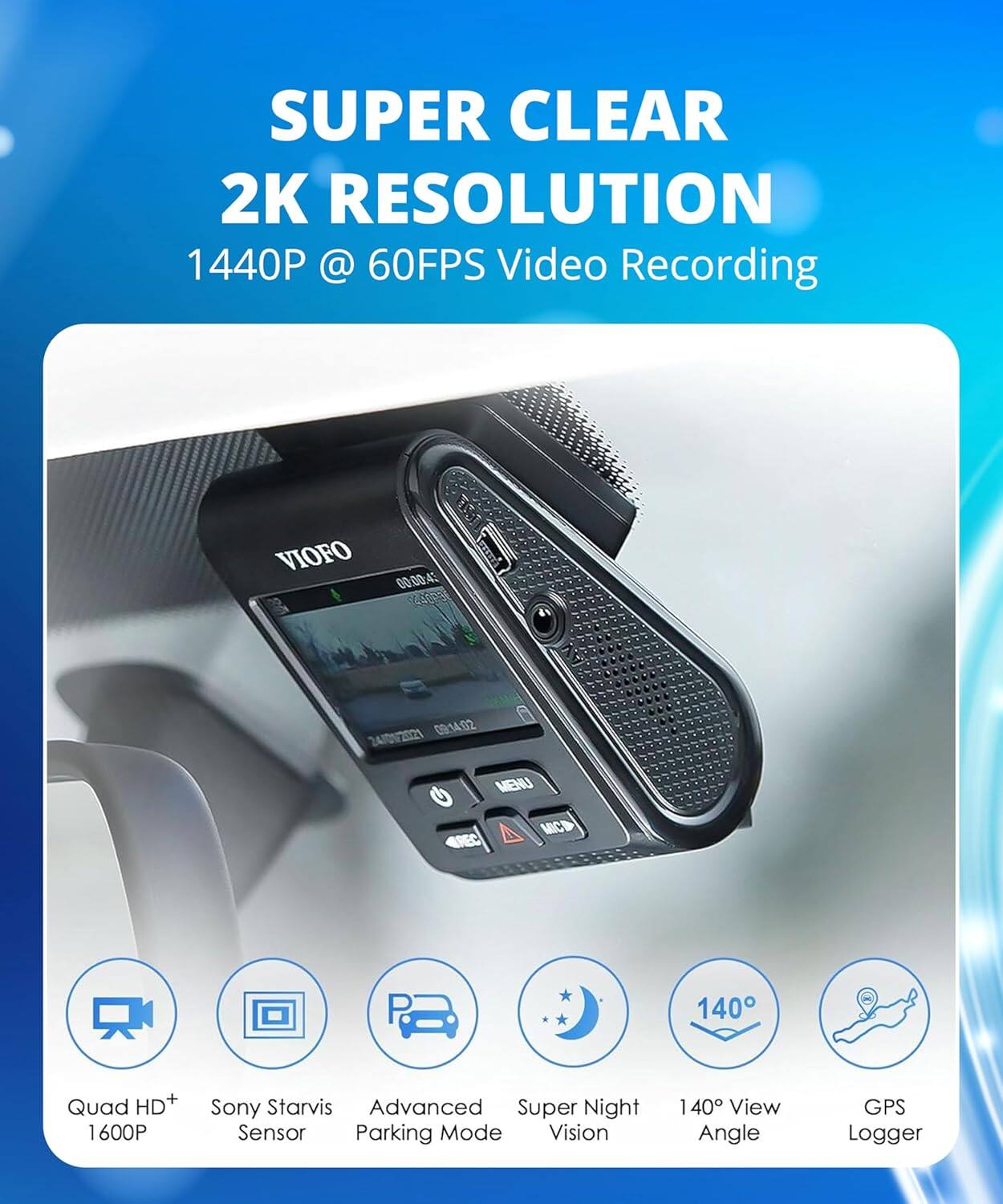 SUPER CLEAR 2K RESOLUTION 1440P @ 60FPS Video Recording

VIOFO 0000.4 04t 09:1402 4/01/2021

MEHU PEC C

140 Quad HD+ 1600P Sony Starvis Advanced Super Night Sensor Parking Mode Vision 140 View Angle GPS Logger