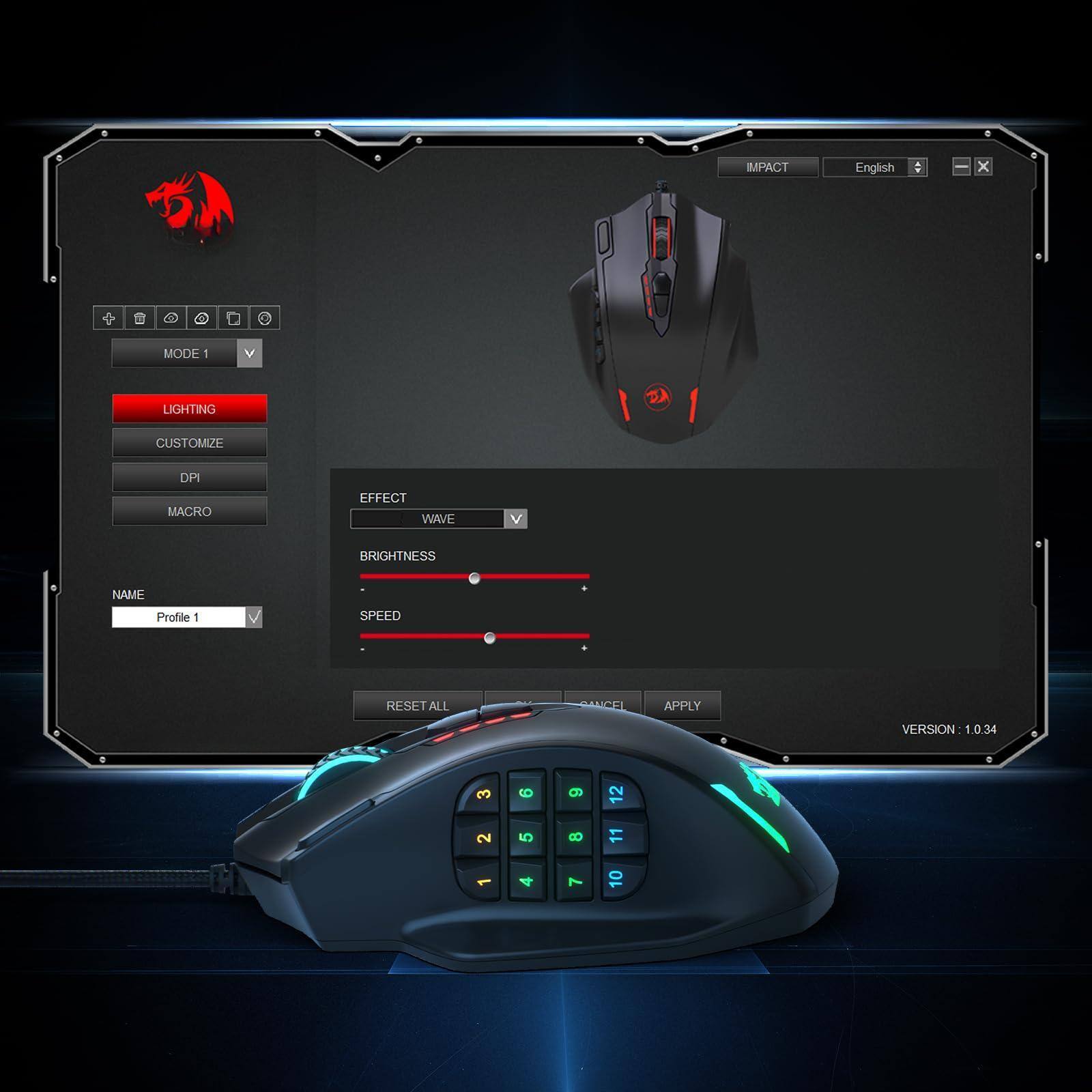 IMPACT  
English  

MODE 1  

LIGHTING  
CUSTOMIZE  
DPI  
MACRO  

EFFECT  
WAVE  

BRIGHTNESS  
SPEED  

NAME  
Profile 1  

RESET ALL  
APPLY  

VERSION 1.0.34